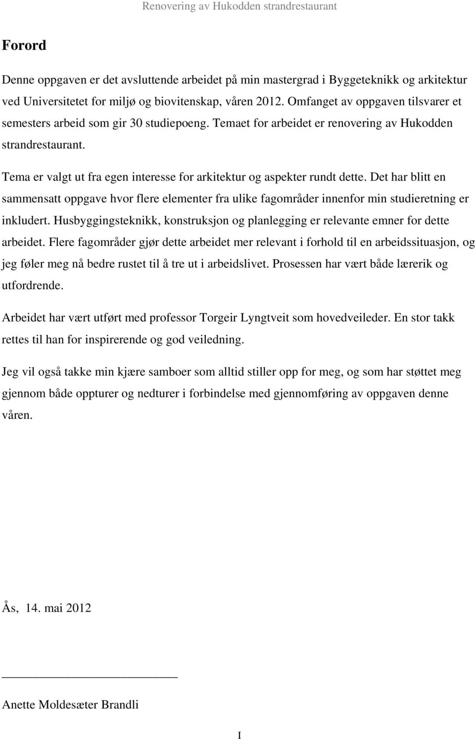 Tema er valgt ut fra egen interesse for arkitektur og aspekter rundt dette. Det har blitt en sammensatt oppgave hvor flere elementer fra ulike fagområder innenfor min studieretning er inkludert.