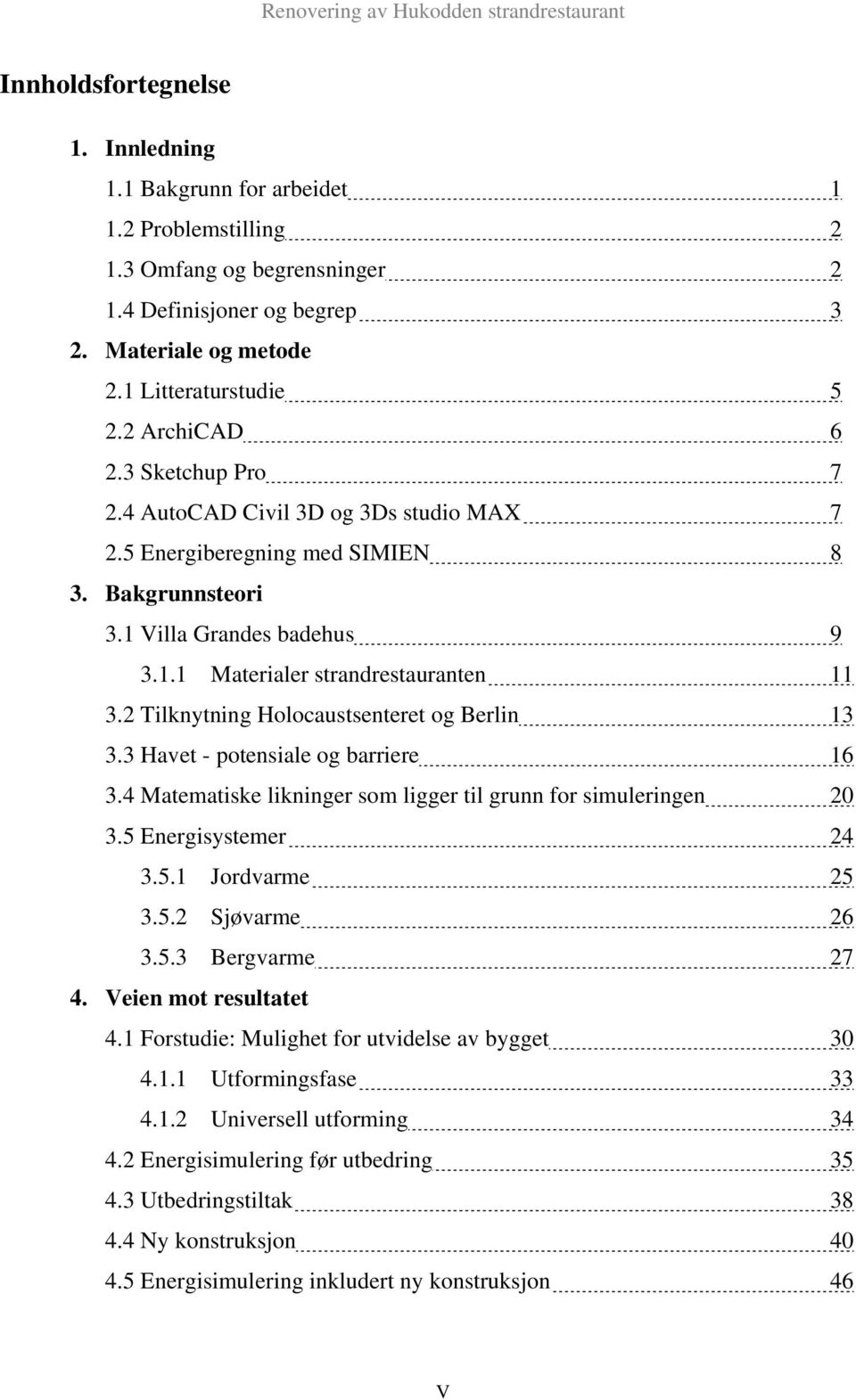 2 Tilknytning Holocaustsenteret og Berlin 13 3.3 Havet - potensiale og barriere 16 3.4 Matematiske likninger som ligger til grunn for simuleringen 20 3.5 Energisystemer 24 3.5.1 Jordvarme 25 3.5.2 Sjøvarme 26 3.