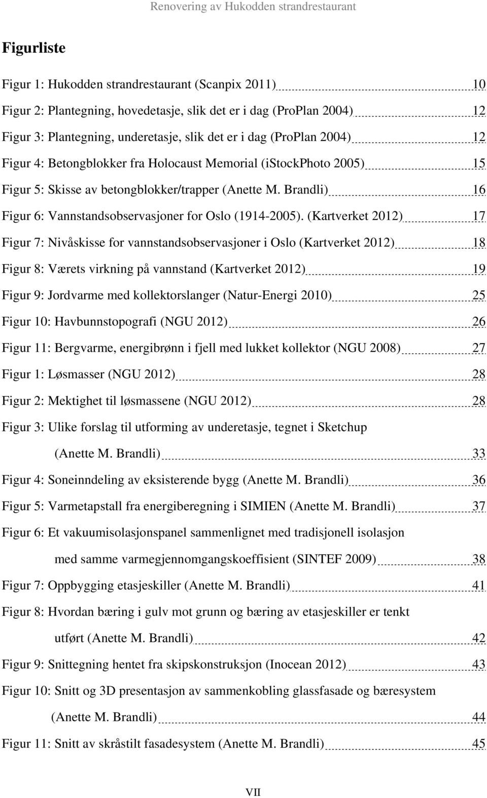 (Kartverket 2012) 17 Figur 7: Nivåskisse for vannstandsobservasjoner i Oslo (Kartverket 2012) 18 Figur 8: Værets virkning på vannstand (Kartverket 2012) 19 Figur 9: Jordvarme med kollektorslanger