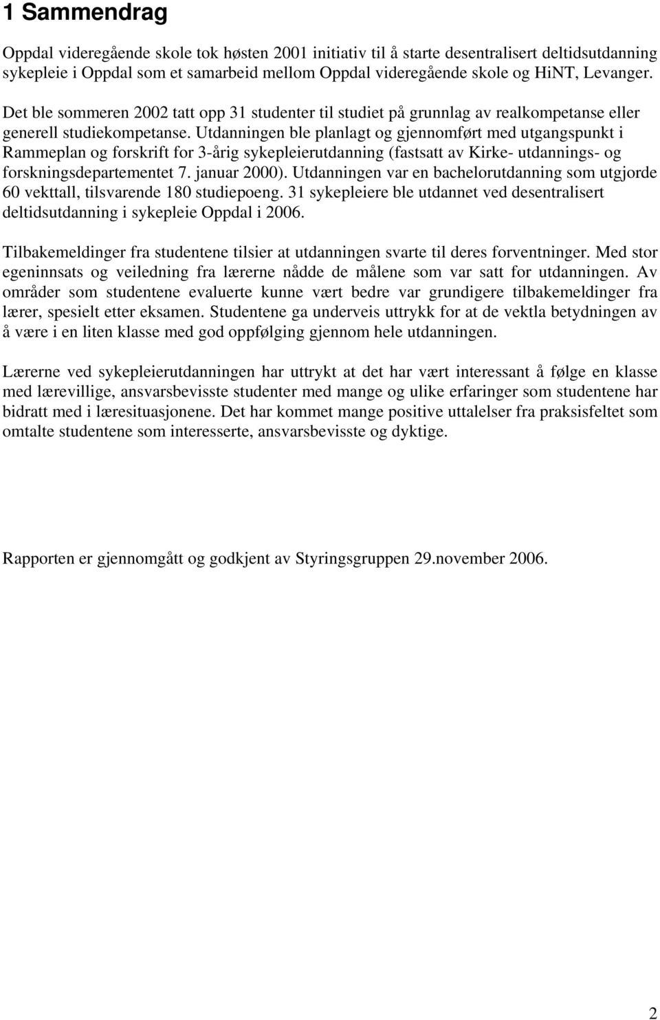 Utdanningen ble planlagt og gjennomført med utgangspunkt i Rammeplan og forskrift for 3-årig sykepleierutdanning (fastsatt av Kirke- utdannings- og forskningsdepartementet 7. januar 2000).