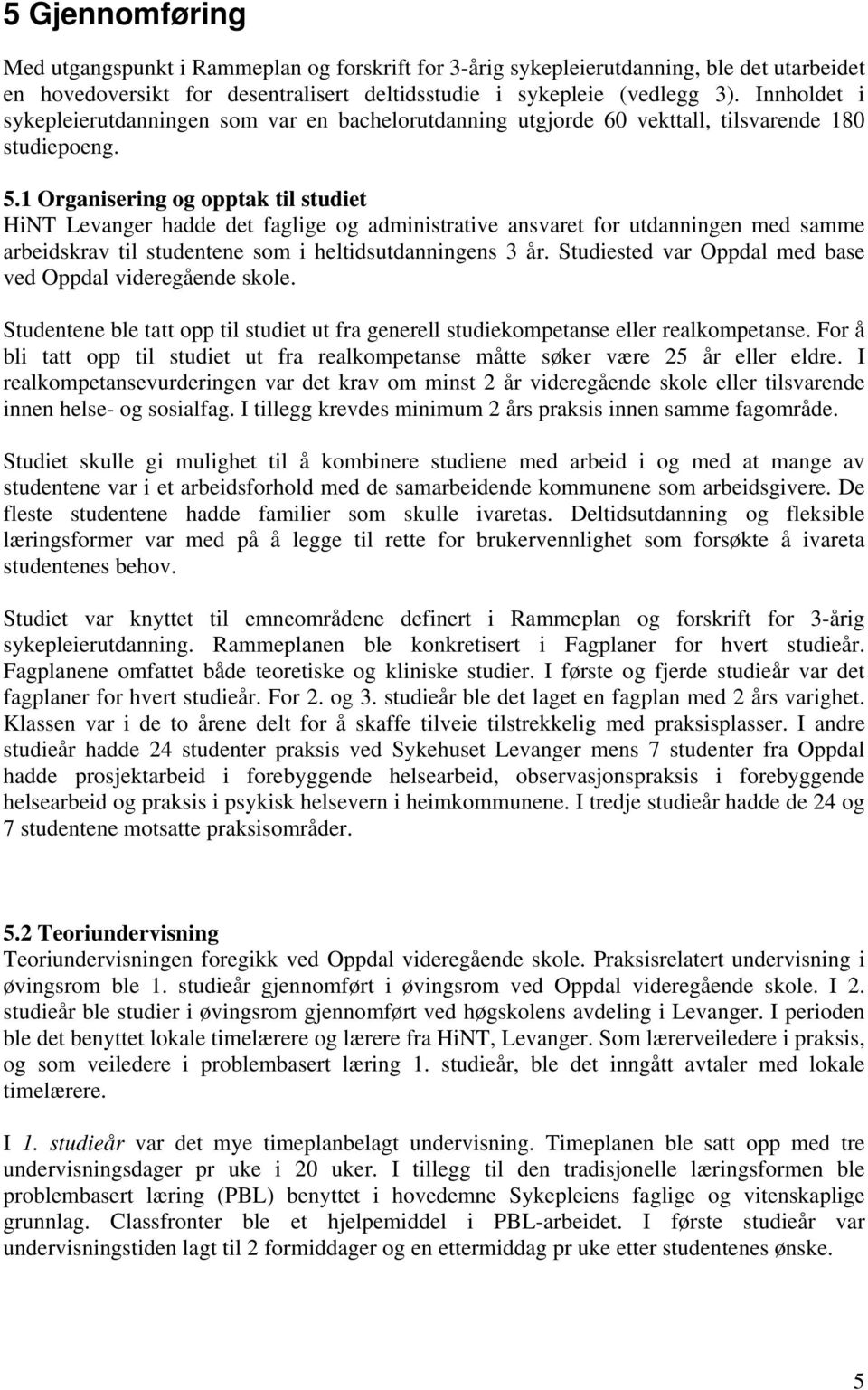 1 Organisering og opptak til studiet HiNT Levanger hadde det faglige og administrative ansvaret for utdanningen med samme arbeidskrav til studentene som i heltidsutdanningens 3 år.