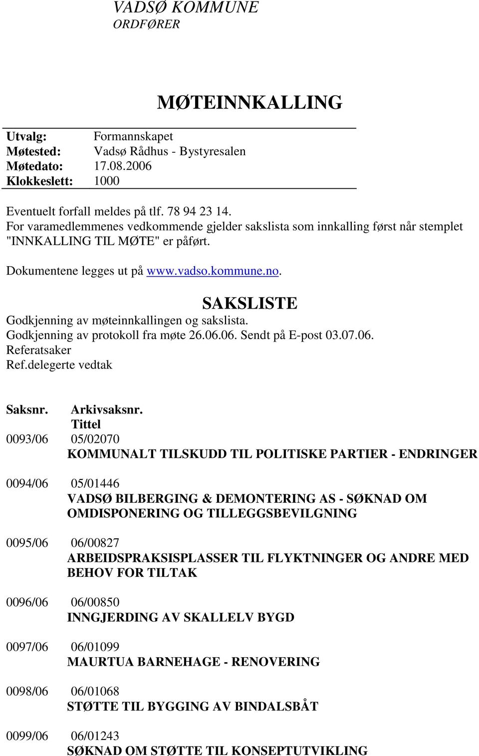 SAKSLISTE Godkjenning av møteinnkallingen og sakslista. Godkjenning av protokoll fra møte 26.06.06. Sendt på E-post 03.07.06. Referatsaker Ref.delegerte vedtak Saksnr. Arkivsaksnr.