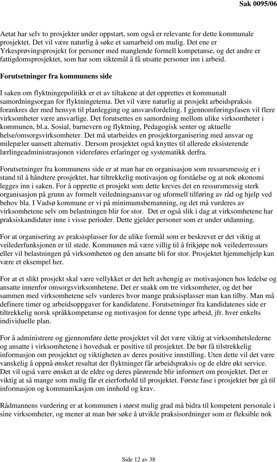 Forutsetninger fra kommunens side I saken om flyktningepolitikk er et av tiltakene at det opprettes et kommunalt samordningsorgan for flyktningetema.