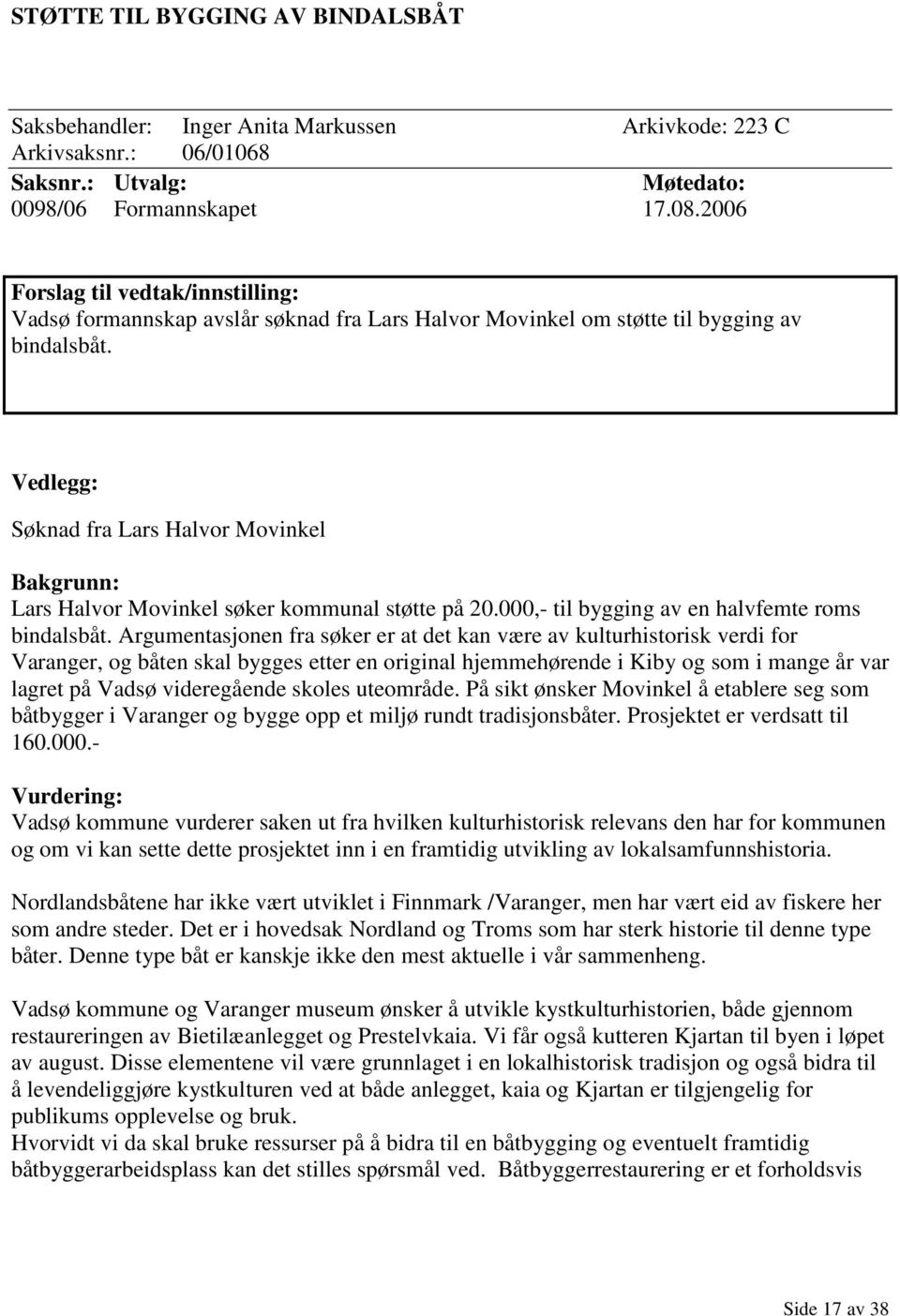 Vedlegg: Søknad fra Lars Halvor Movinkel Bakgrunn: Lars Halvor Movinkel søker kommunal støtte på 20.000,- til bygging av en halvfemte roms bindalsbåt.