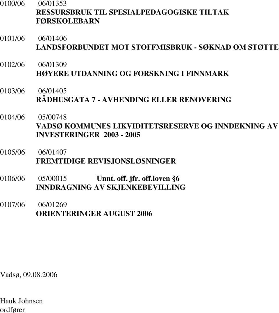 05/00748 VADSØ KOMMUNES LIKVIDITETSRESERVE OG INNDEKNING AV INVESTERINGER 2003-2005 0105/06 06/01407 FREMTIDIGE REVISJONSLØSNINGER 0106/06