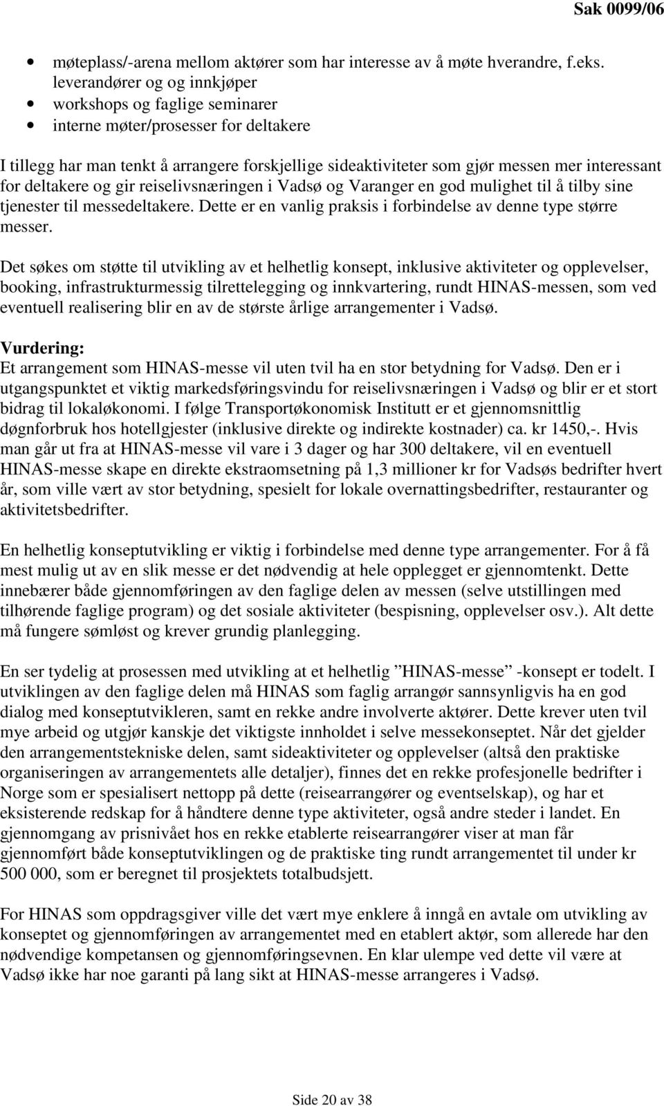 deltakere og gir reiselivsnæringen i Vadsø og Varanger en god mulighet til å tilby sine tjenester til messedeltakere. Dette er en vanlig praksis i forbindelse av denne type større messer.