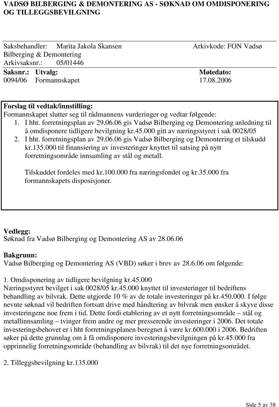 45.000 gitt av næringsstyret i sak 0028/05 2. I hht. forretningsplan av 29.06.06 gis Vadsø Bilberging og Demontering et tilskudd kr.135.