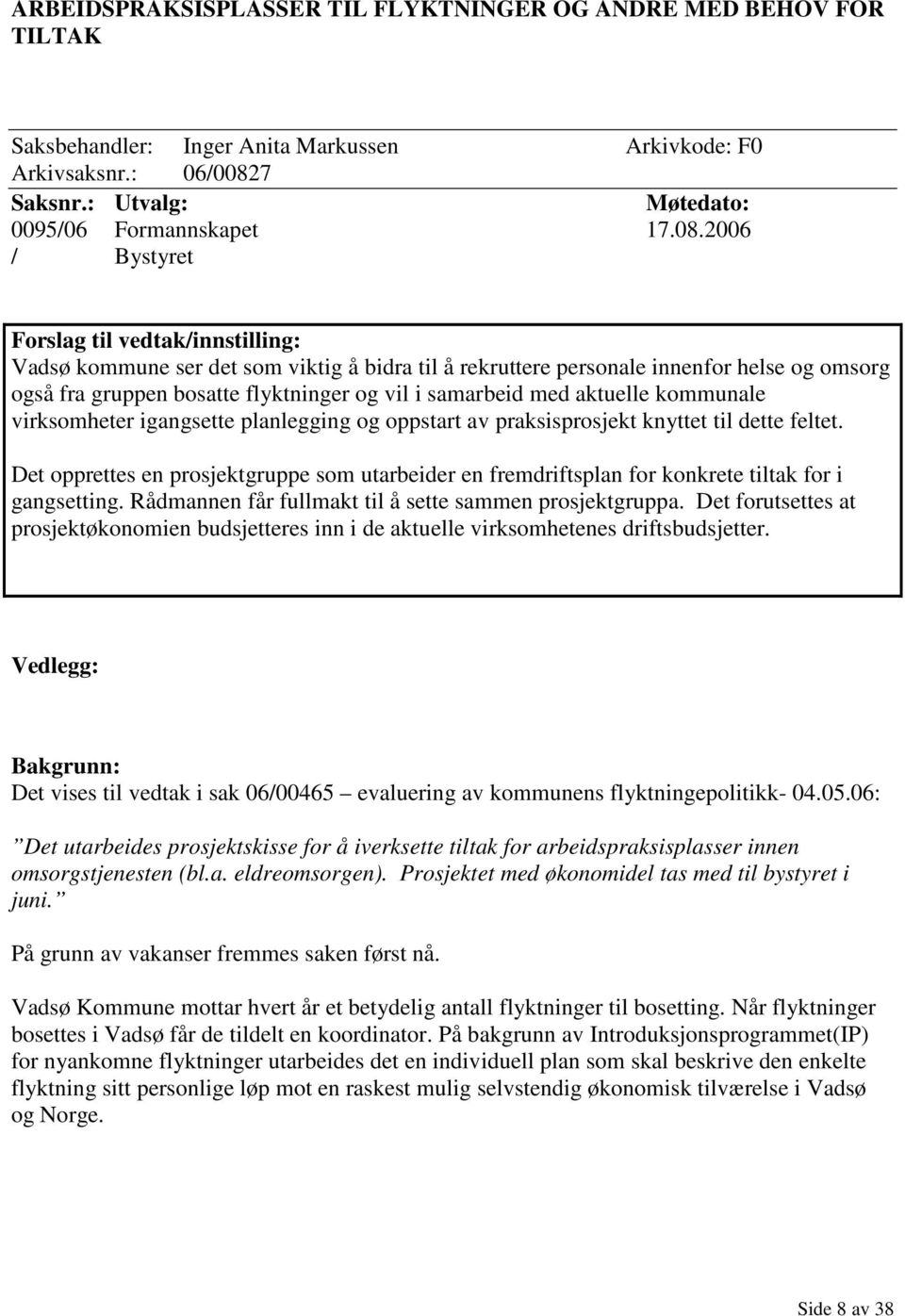 2006 / Bystyret Forslag til vedtak/innstilling: Vadsø kommune ser det som viktig å bidra til å rekruttere personale innenfor helse og omsorg også fra gruppen bosatte flyktninger og vil i samarbeid