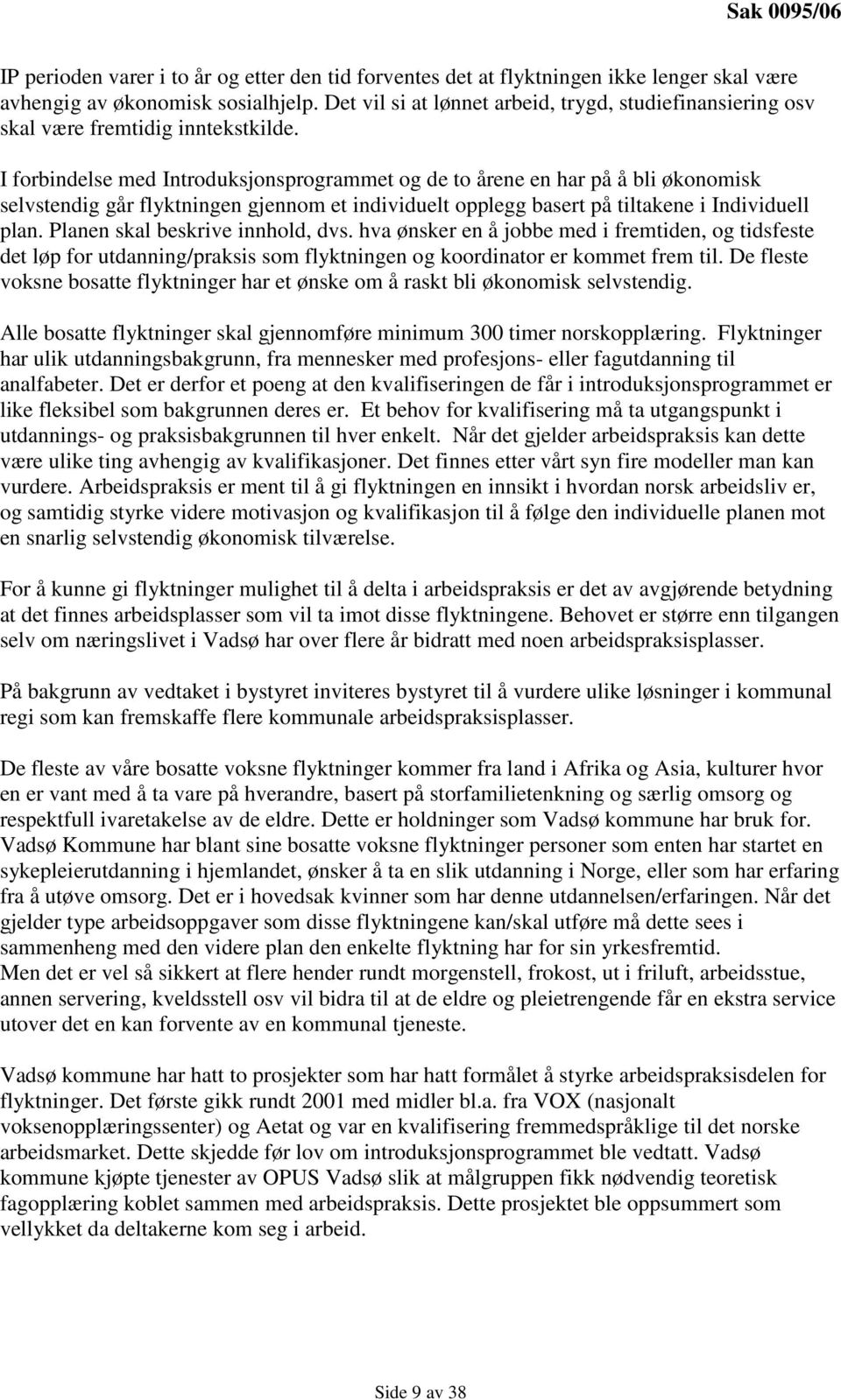 I forbindelse med Introduksjonsprogrammet og de to årene en har på å bli økonomisk selvstendig går flyktningen gjennom et individuelt opplegg basert på tiltakene i Individuell plan.