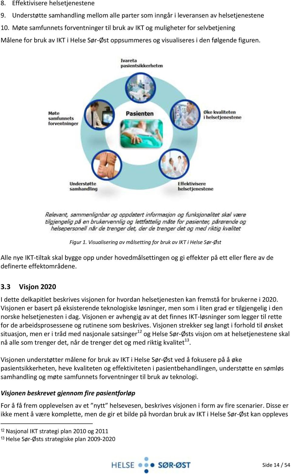 Visualisering av målsetting for bruk av IKT i Helse Sør-Øst Alle nye IKT-tiltak skal bygge opp under hovedmålsettingen og gi effekter på ett eller flere av de definerte effektområdene. 3.