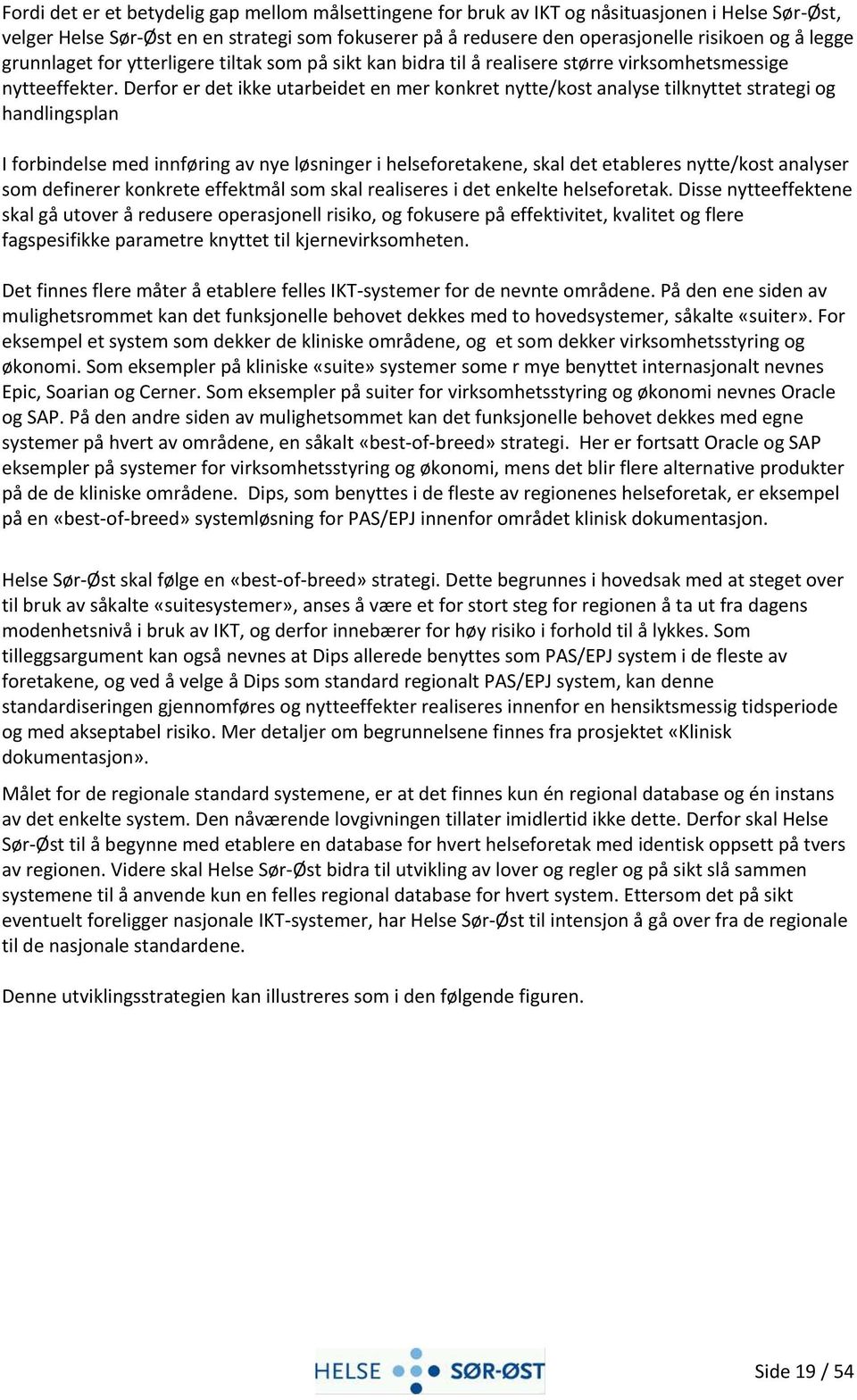 Derfor er det ikke utarbeidet en mer konkret nytte/kost analyse tilknyttet strategi og handlingsplan I forbindelse med innføring av nye løsninger i helseforetakene, skal det etableres nytte/kost