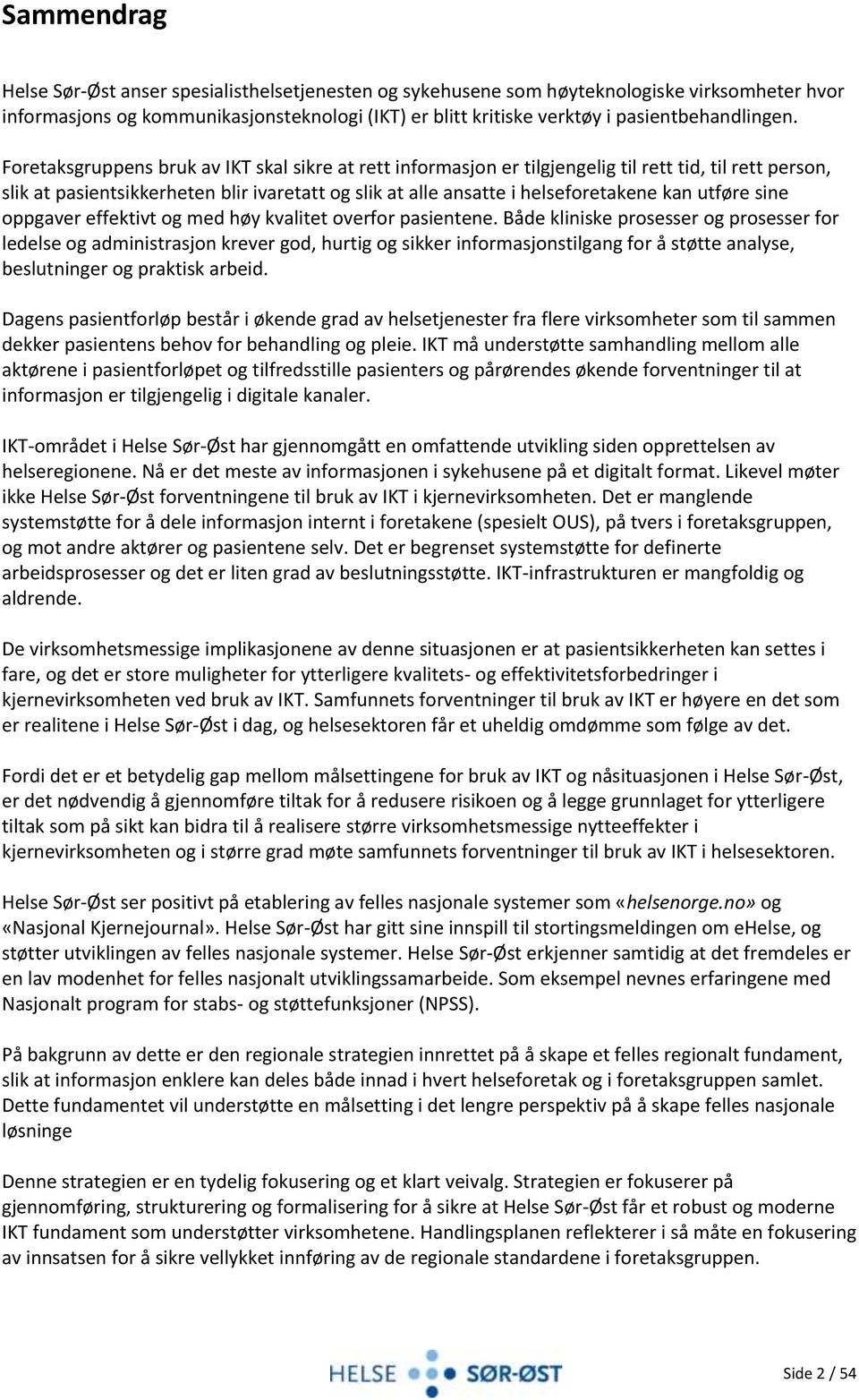 Foretaksgruppens bruk av IKT skal sikre at rett informasjon er tilgjengelig til rett tid, til rett person, slik at pasientsikkerheten blir ivaretatt og slik at alle ansatte i helseforetakene kan