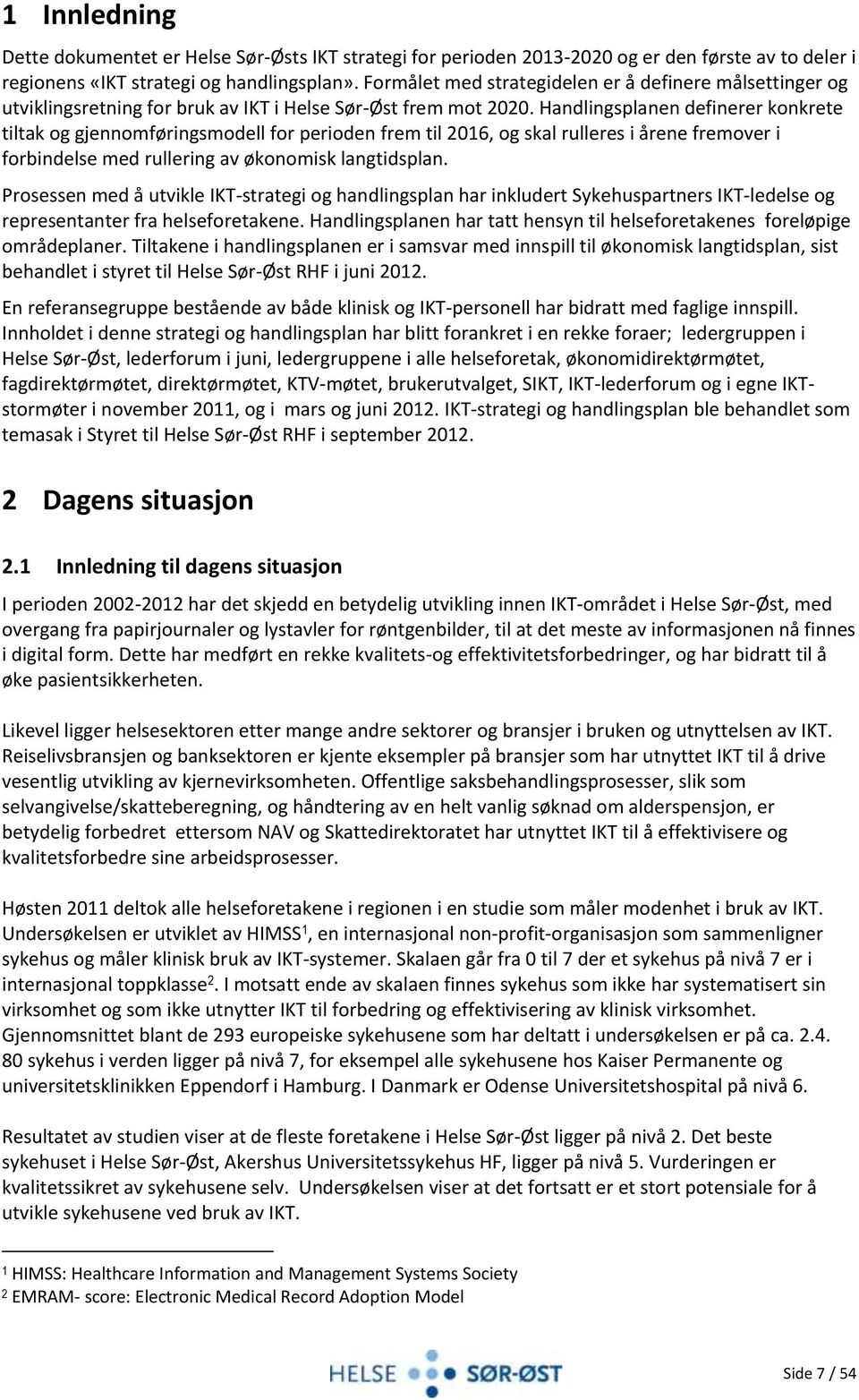 Handlingsplanen definerer konkrete tiltak og gjennomføringsmodell for perioden frem til 2016, og skal rulleres i årene fremover i forbindelse med rullering av økonomisk langtidsplan.