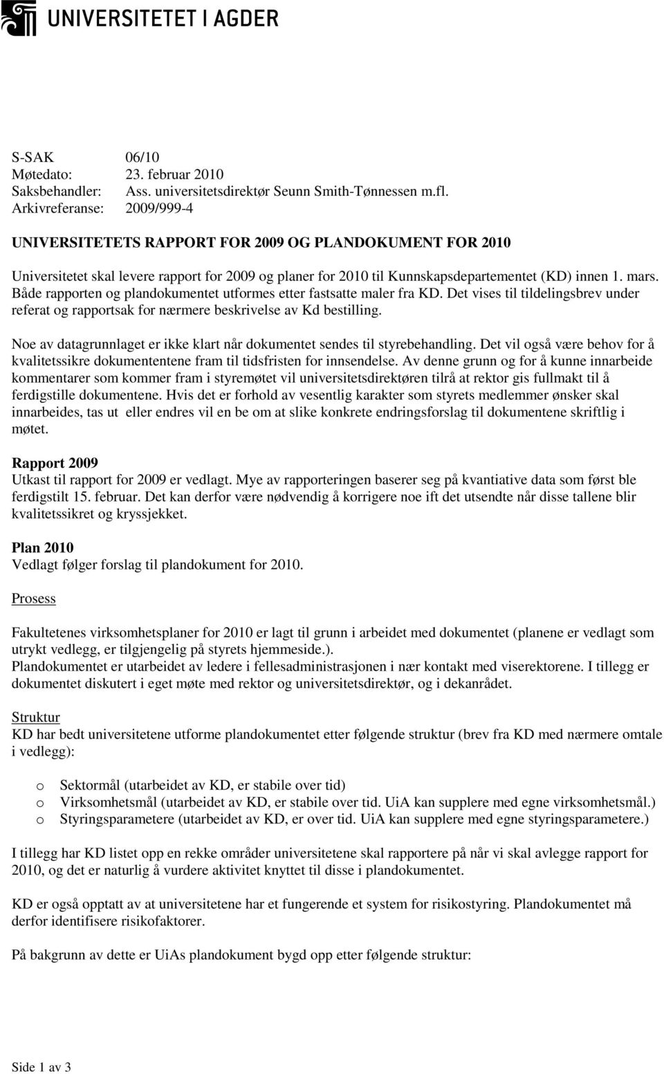 Både rapporten og plandokumentet utformes etter fastsatte maler fra KD. Det vises til tildelingsbrev under referat og rapportsak for nærmere beskrivelse av Kd bestilling.