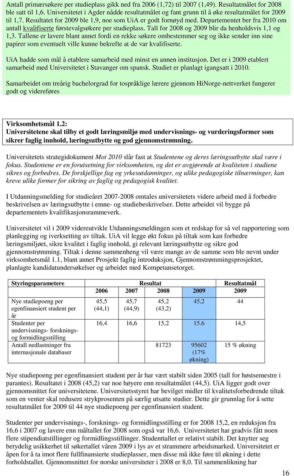 Departementet ber fra 2010 om antall kvalifiserte førstevalgsøkere per studieplass. Tall for 2008 og 2009 blir da henholdsvis 1,1 og 1,3.