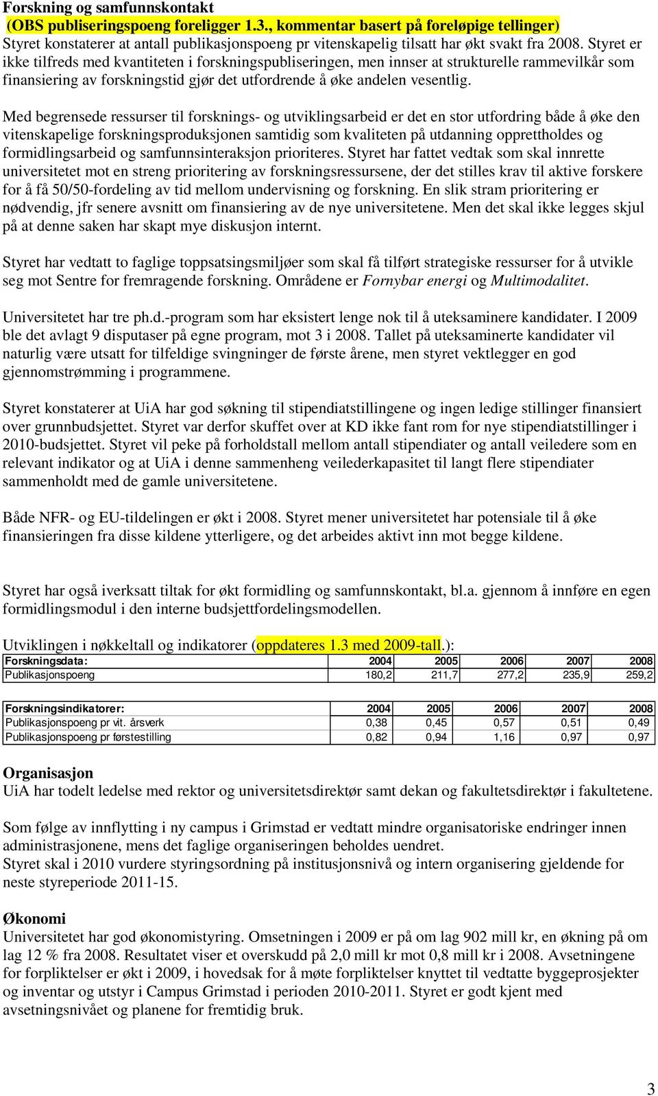 Styret er ikke tilfreds med kvantiteten i forskningspubliseringen, men innser at strukturelle rammevilkår som finansiering av forskningstid gjør det utfordrende å øke andelen vesentlig.