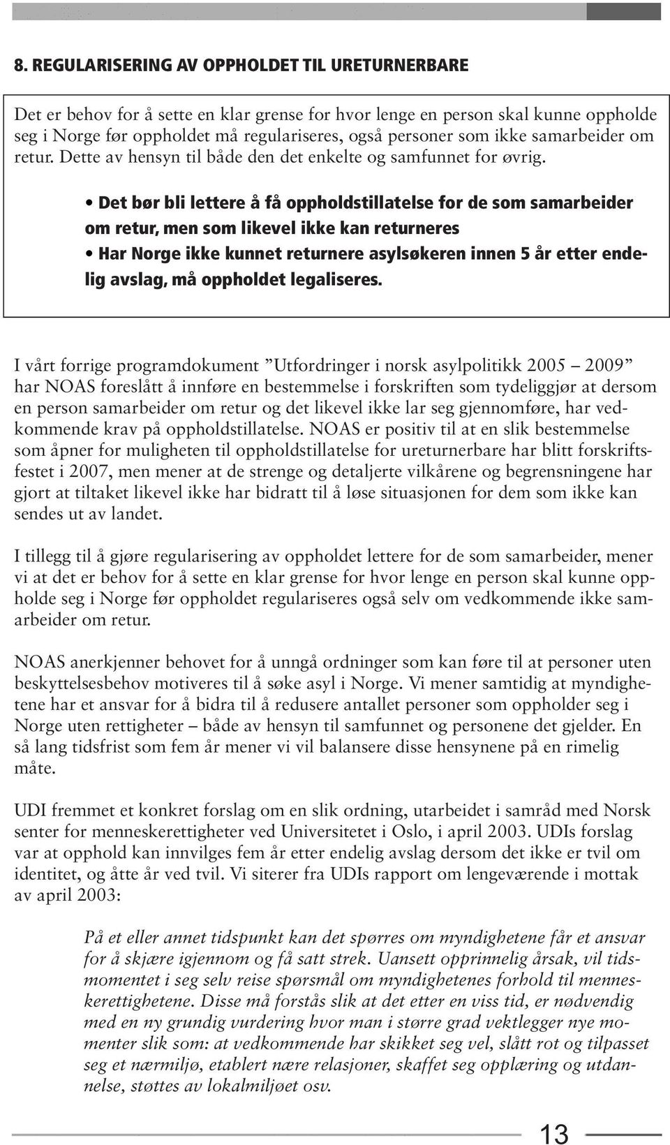 Det bør bli lettere å få oppholdstillatelse for de som samarbeider om retur, men som likevel ikke kan returneres Har Norge ikke kunnet returnere asylsøkeren innen 5 år etter endelig avslag, må