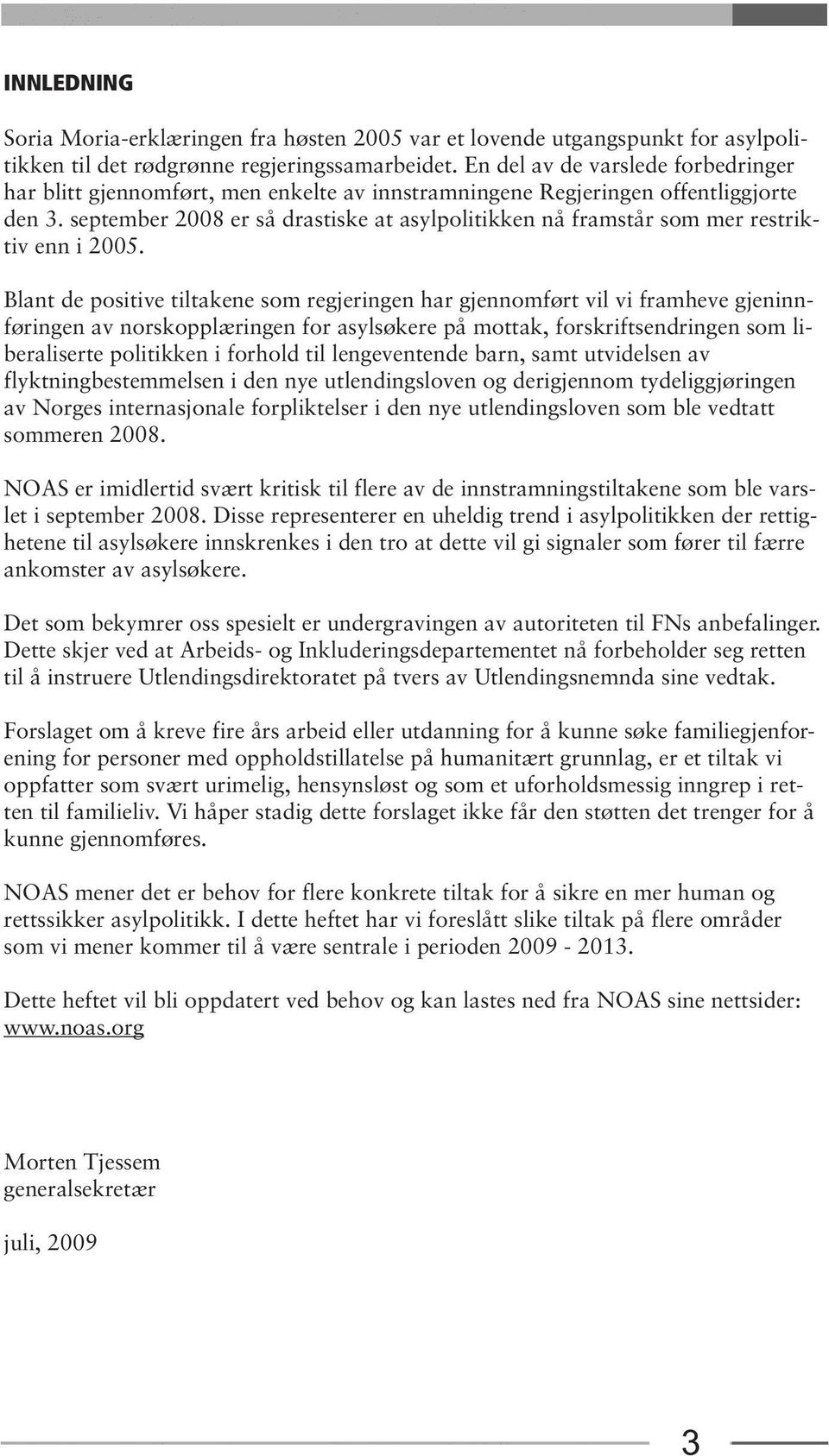 september 2008 er så drastiske at asylpolitikken nå framstår som mer restriktiv enn i 2005.