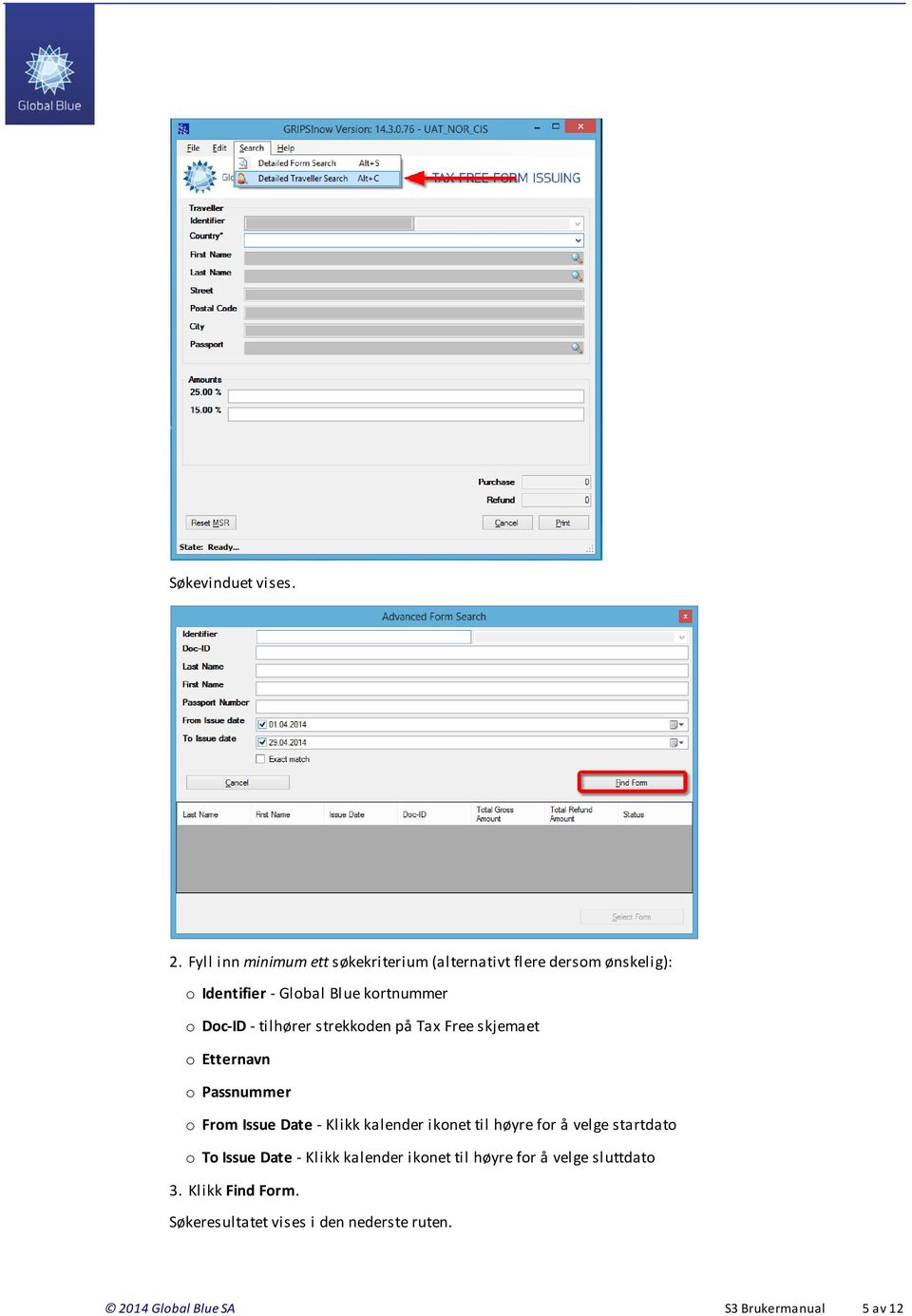 Doc-ID - tilhører strekkoden på Tax Free skjemaet o Etternavn o Passnummer o From Issue Date - Klikk kalender