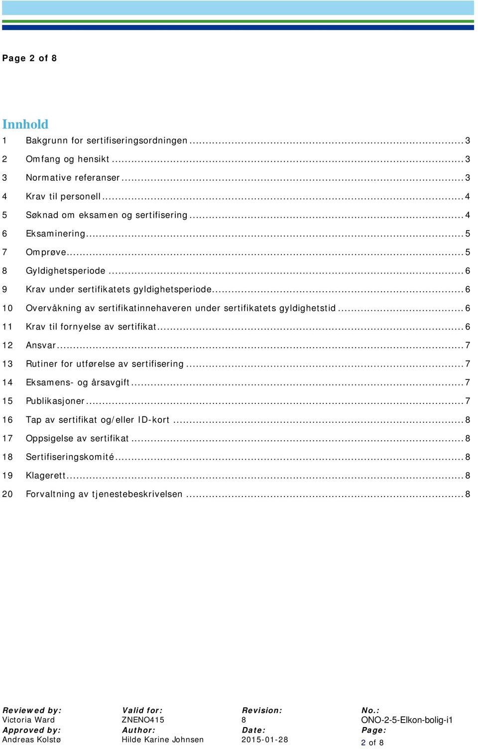 .. 6 11 Krav til fornyelse av sertifikat... 6 12 Ansvar... 7 13 Rutiner for utførelse av sertifisering... 7 14 Eksamens- og årsavgift... 7 15 Publikasjoner.