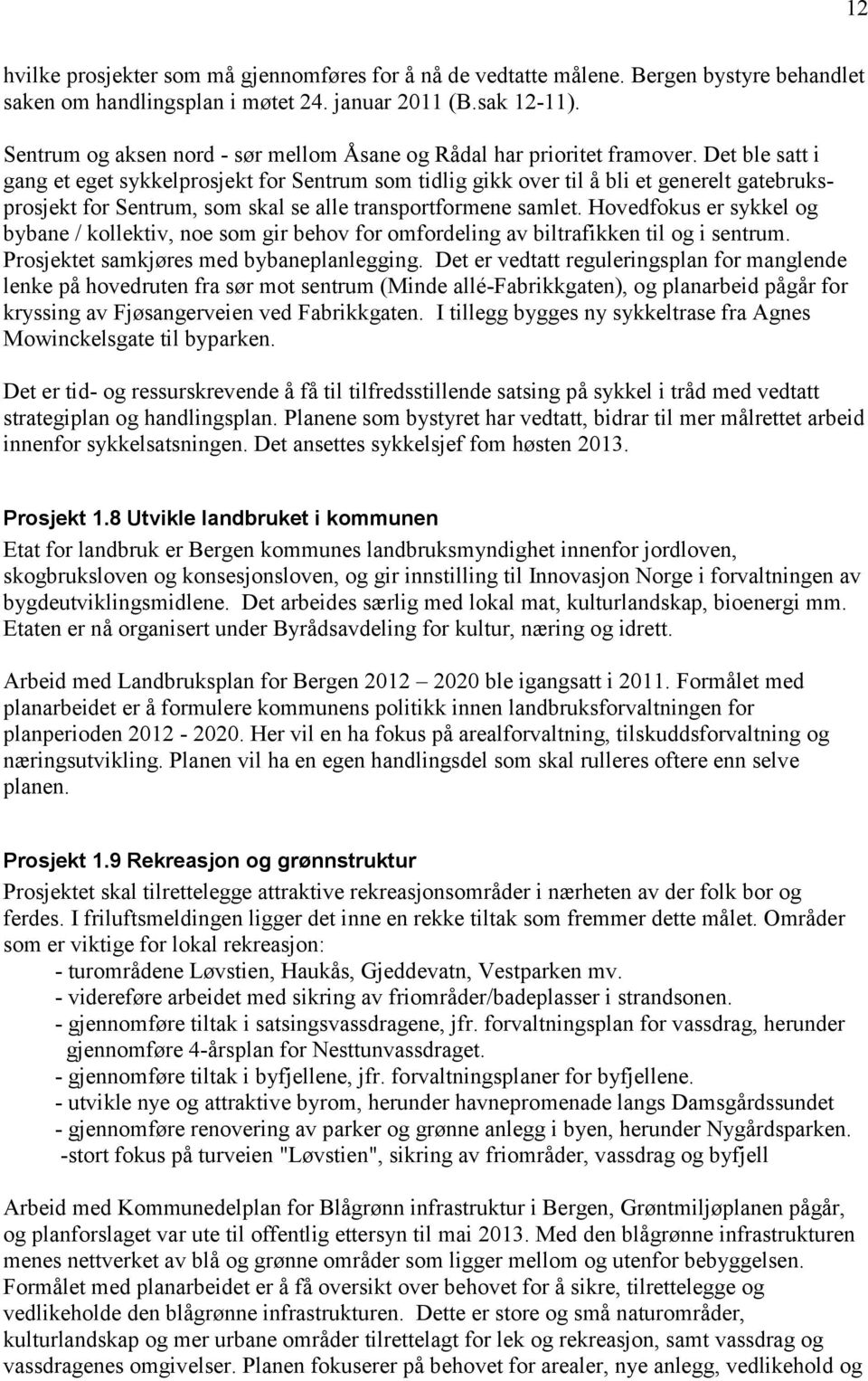 Det ble satt i gang et eget sykkelprosjekt for Sentrum som tidlig gikk over til å bli et generelt gatebruksprosjekt for Sentrum, som skal se alle transportformene samlet.