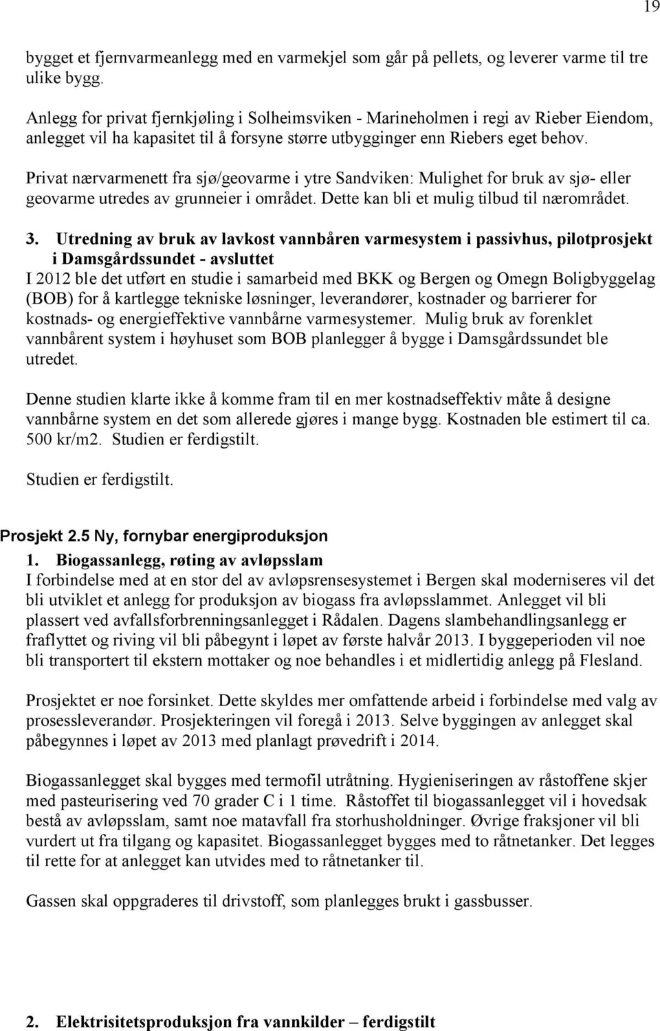 Privat nærvarmenett fra sjø/geovarme i ytre Sandviken: Mulighet for bruk av sjø- eller geovarme utredes av grunneier i området. Dette kan bli et mulig tilbud til nærområdet. 3.