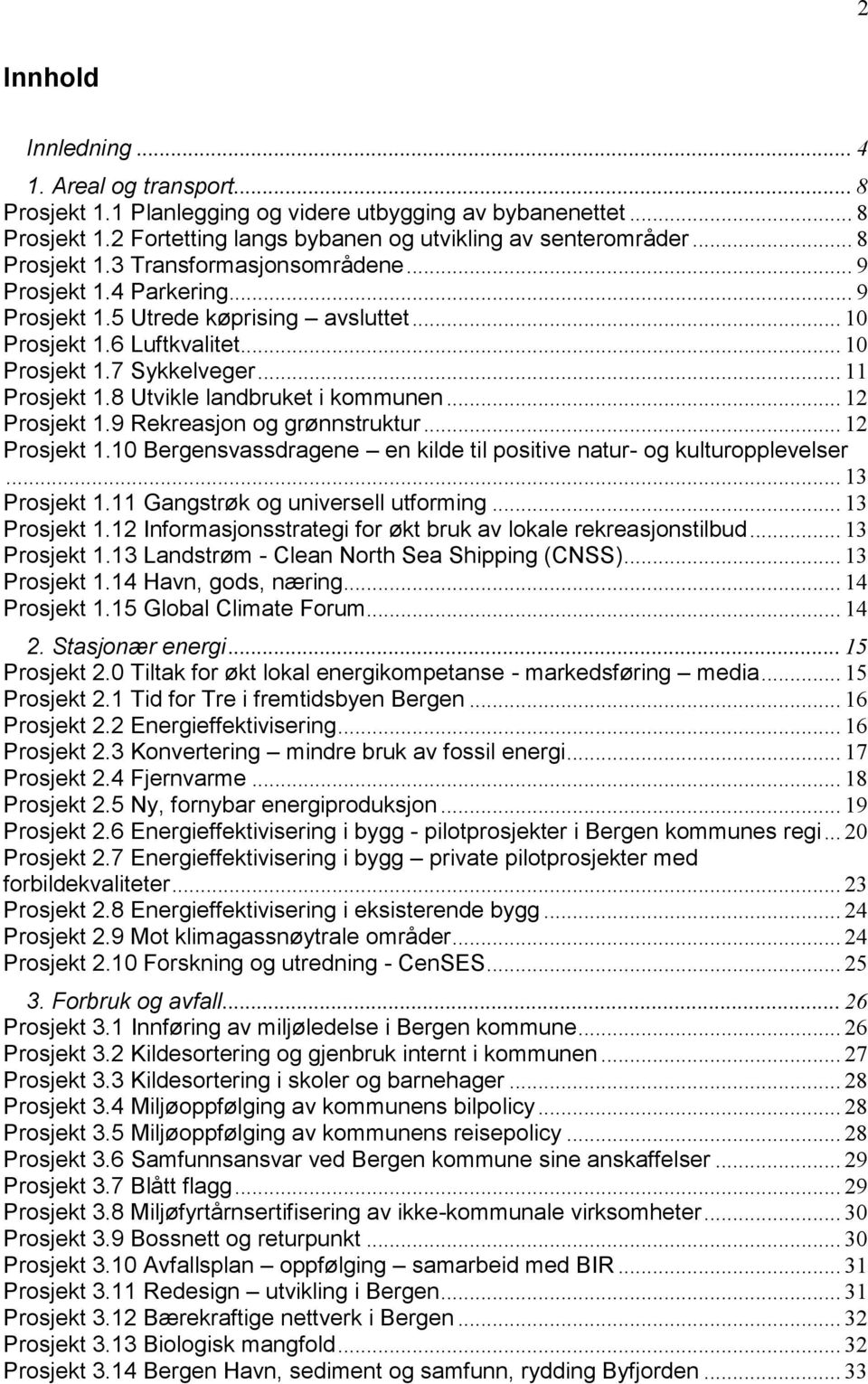 8 Utvikle landbruket i kommunen... 12 Prosjekt 1.9 Rekreasjon og grønnstruktur... 12 Prosjekt 1.10 Bergensvassdragene en kilde til positive natur- og kulturopplevelser... 13 Prosjekt 1.