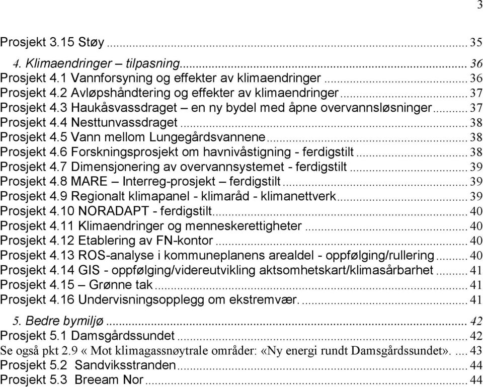 .. 38 Prosjekt 4.7 Dimensjonering av overvannsystemet - ferdigstilt... 39 Prosjekt 4.8 MARE Interreg-prosjekt ferdigstilt... 39 Prosjekt 4.9 Regionalt klimapanel - klimaråd - klimanettverk.