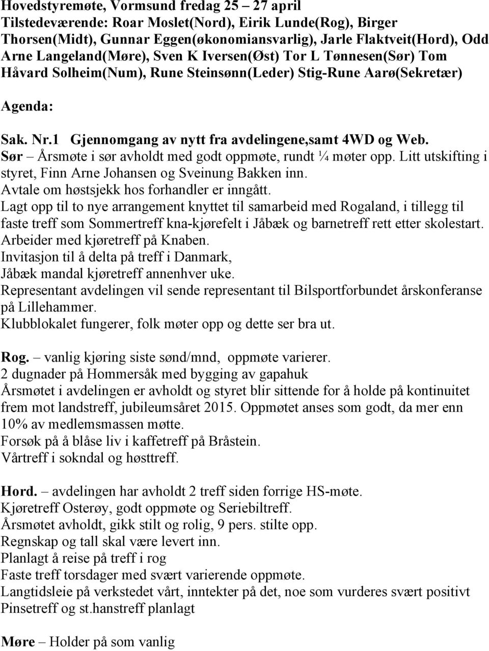 Sør Årsmøte i sør avholdt med godt oppmøte, rundt ¼ møter opp. Litt utskifting i styret, Finn Arne Johansen og Sveinung Bakken inn. Avtale om høstsjekk hos forhandler er inngått.