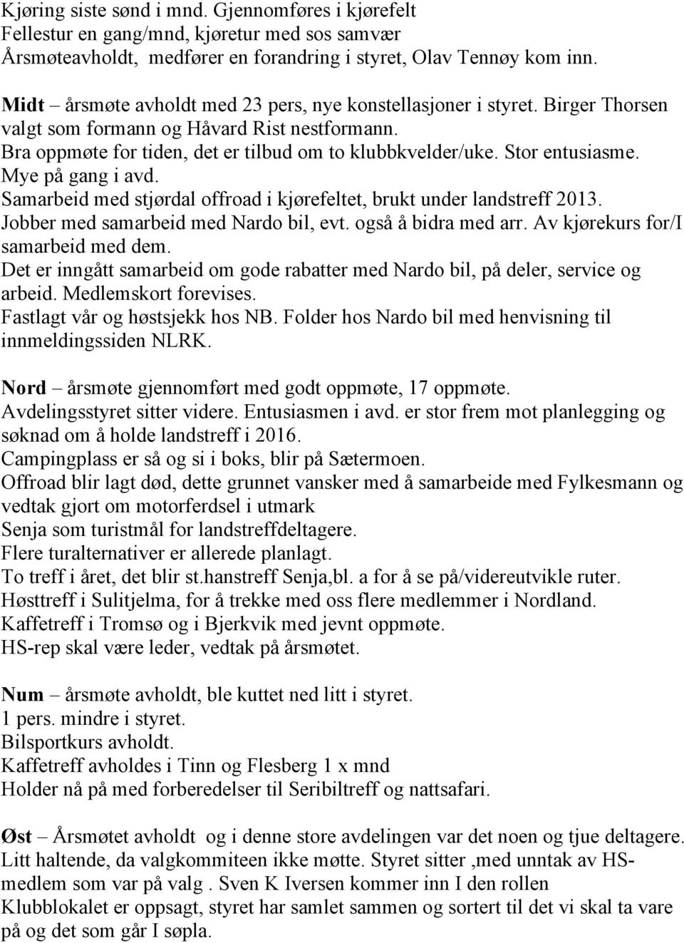 Stor entusiasme. Mye på gang i avd. Samarbeid med stjørdal offroad i kjørefeltet, brukt under landstreff 2013. Jobber med samarbeid med Nardo bil, evt. også å bidra med arr.