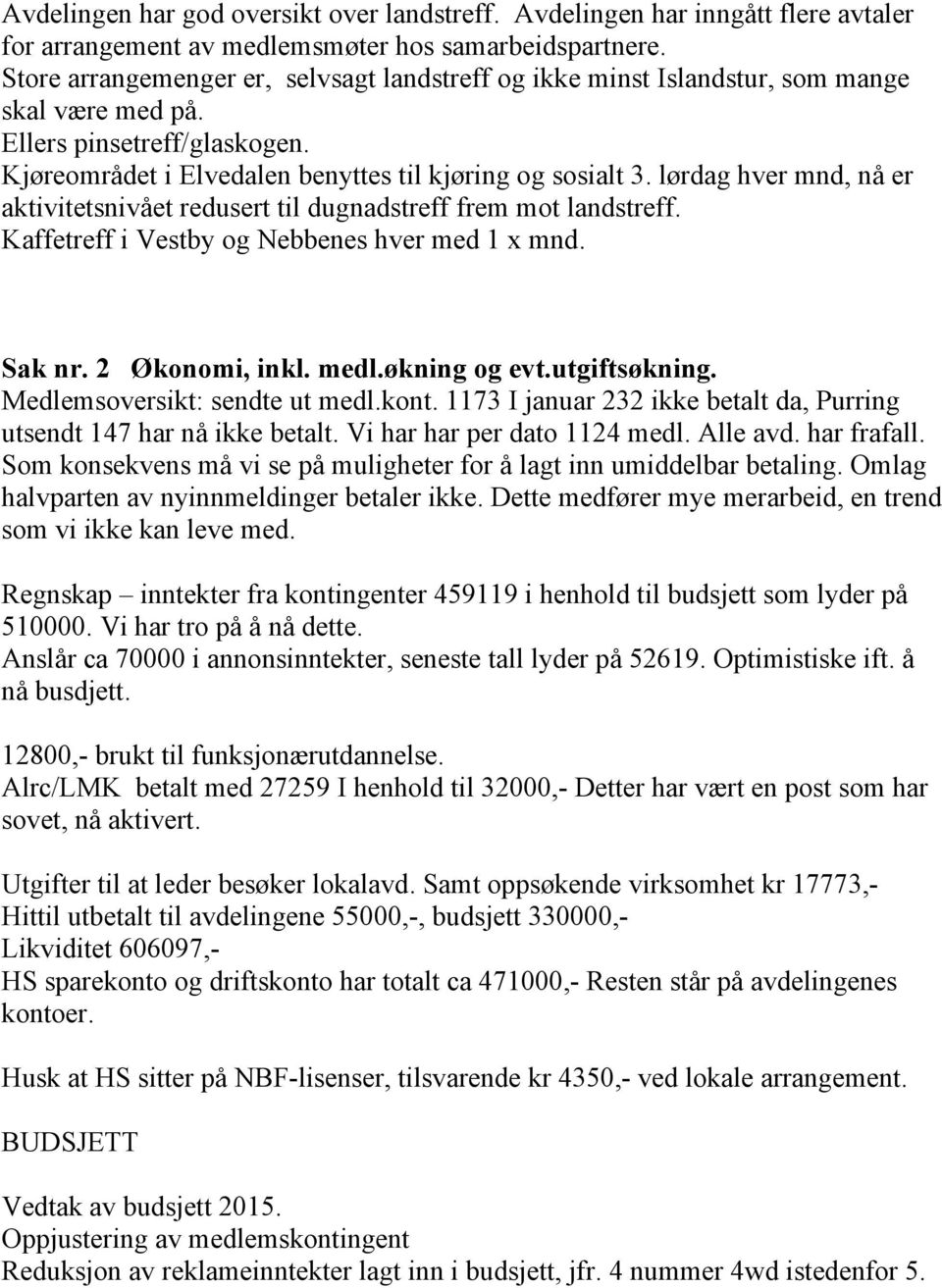 lørdag hver mnd, nå er aktivitetsnivået redusert til dugnadstreff frem mot landstreff. Kaffetreff i Vestby og Nebbenes hver med 1 x mnd. Sak nr. 2 Økonomi, inkl. medl.økning og evt.utgiftsøkning.