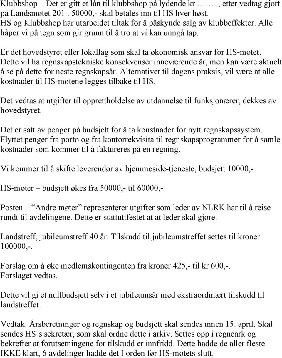 Er det hovedstyret eller lokallag som skal ta økonomisk ansvar for HS-møtet. Dette vil ha regnskapstekniske konsekvenser inneværende år, men kan være aktuelt å se på dette for neste regnskapsår.