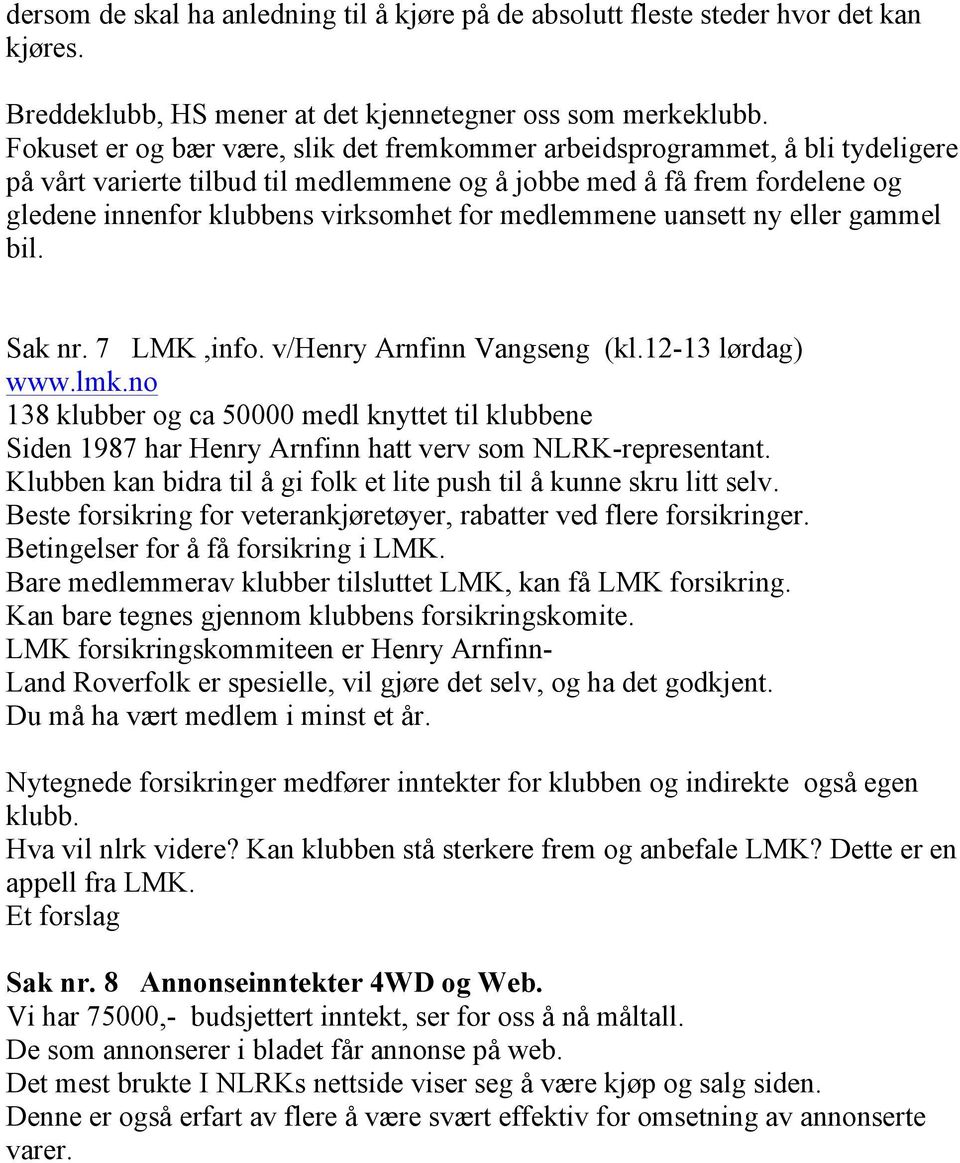 medlemmene uansett ny eller gammel bil. Sak nr. 7 LMK,info. v/henry Arnfinn Vangseng (kl.12-13 lørdag) www.lmk.