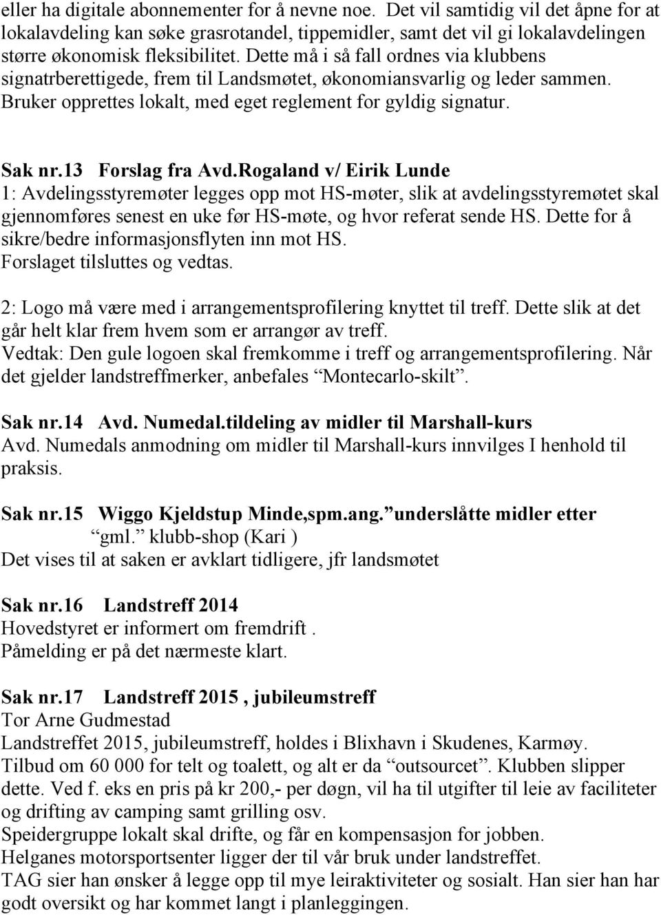 13 Forslag fra Avd.Rogaland v/ Eirik Lunde 1: Avdelingsstyremøter legges opp mot HS-møter, slik at avdelingsstyremøtet skal gjennomføres senest en uke før HS-møte, og hvor referat sende HS.