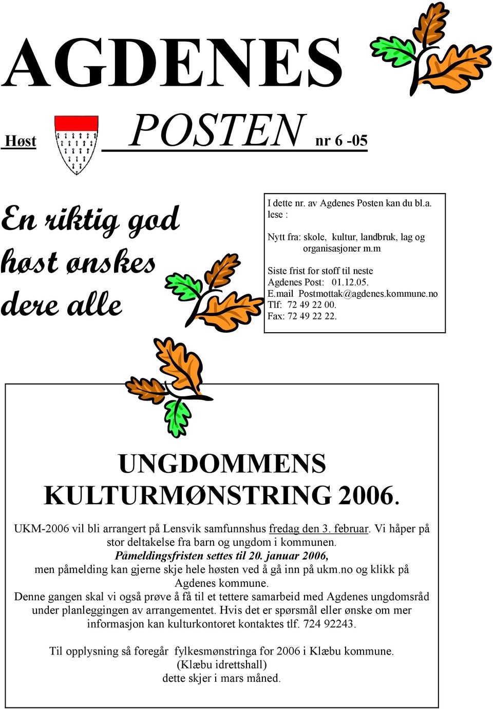 UKM-2006 vil bli arrangert på Lensvik samfunnshus fredag den 3. februar. Vi håper på stor deltakelse fra barn og ungdom i kommunen. Påmeldingsfristen settes til 20.