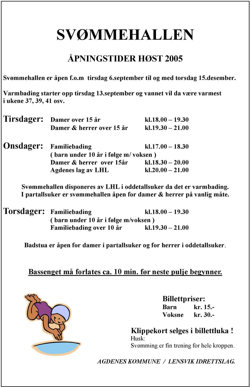 30 ( barn under 10 år i følge m/ voksen ) Damer & herrer over 15år kl.18.30 20.00 Agdenes lag av LHL kl.20.00 21.00 Svømmehallen disponeres av LHL i oddetallsuker da det er varmbading.