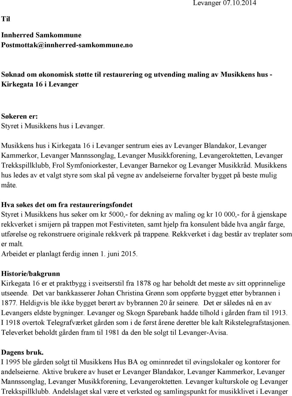 Musikkens hus i Kirkegata 16 i Levanger sentrum eies av Levanger Blandakor, Levanger Kammerkor, Levanger Mannssonglag, Levanger Musikkforening, Levangeroktetten, Levanger Trekkspillklubb, Frol