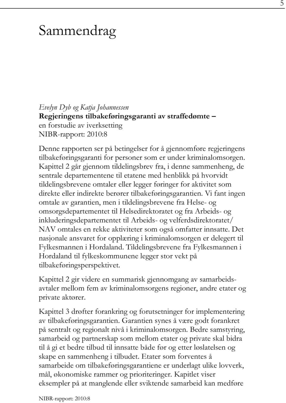 Kapittel 2 går gjennom tildelingsbrev fra, i denne sammenheng, de sentrale departementene til etatene med henblikk på hvorvidt tildelingsbrevene omtaler eller legger føringer for aktivitet som