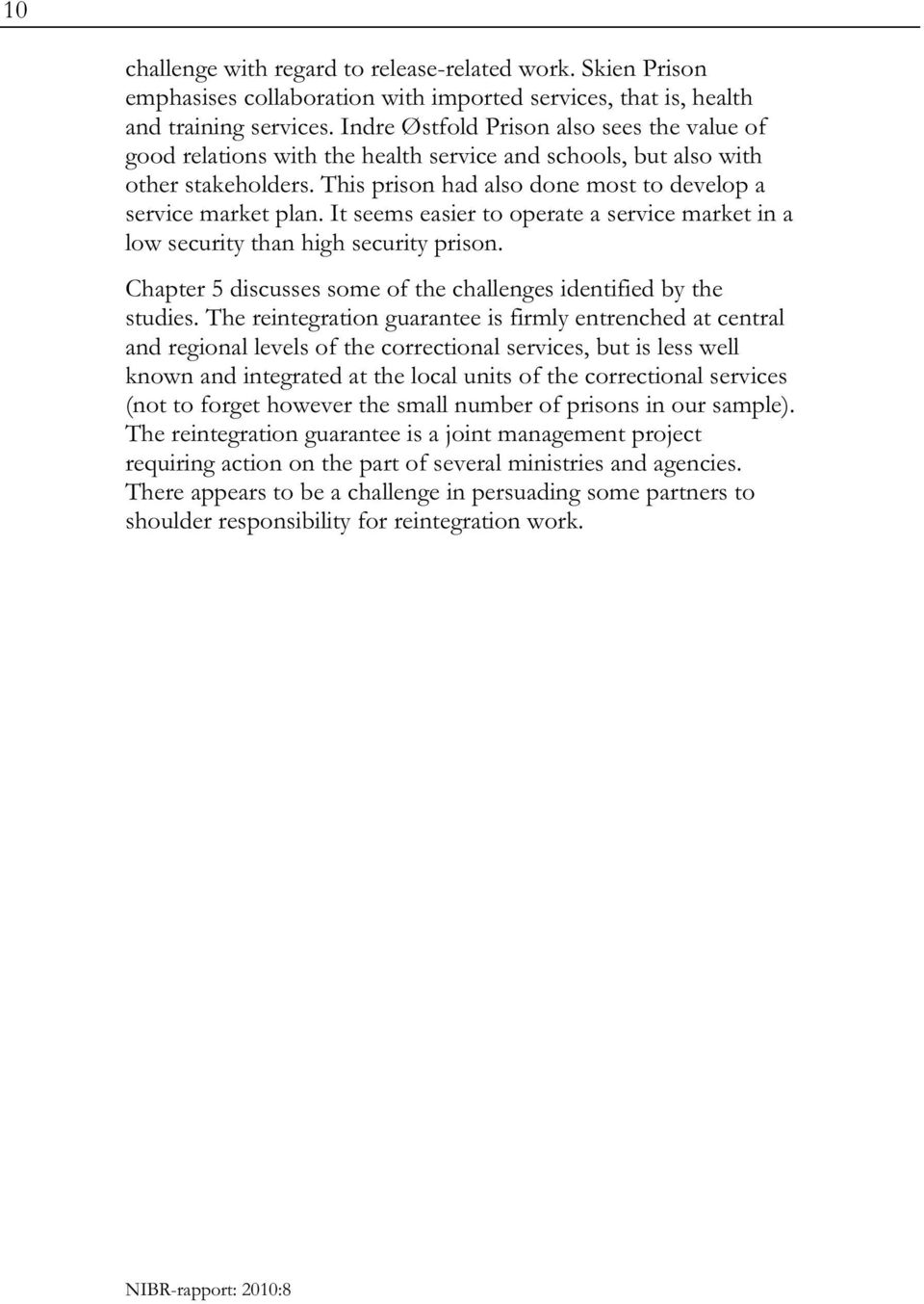 It seems easier to operate a service market in a low security than high security prison. Chapter 5 discusses some of the challenges identified by the studies.