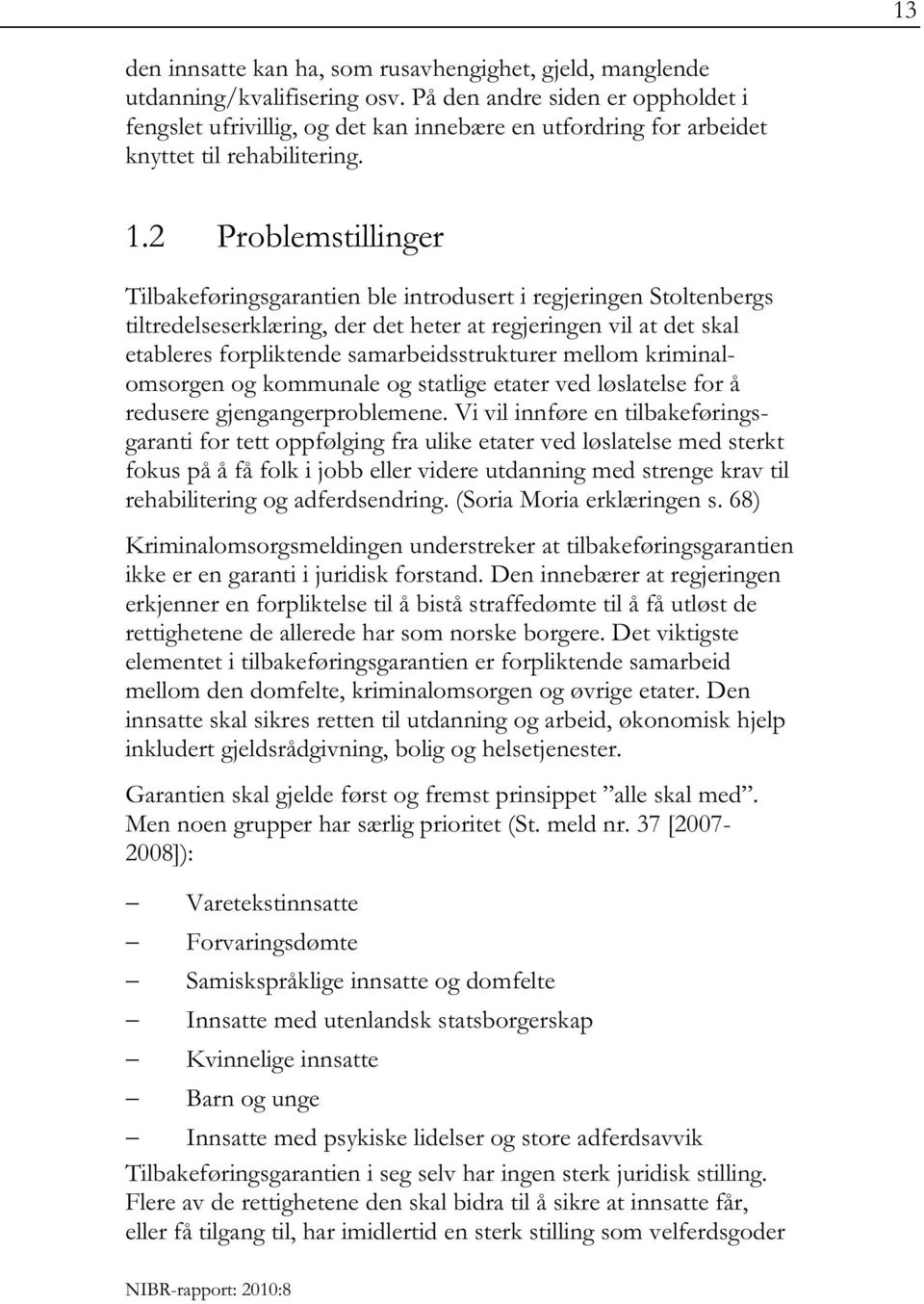 2 Problemstillinger Tilbakeføringsgarantien ble introdusert i regjeringen Stoltenbergs tiltredelseserklæring, der det heter at regjeringen vil at det skal etableres forpliktende samarbeidsstrukturer