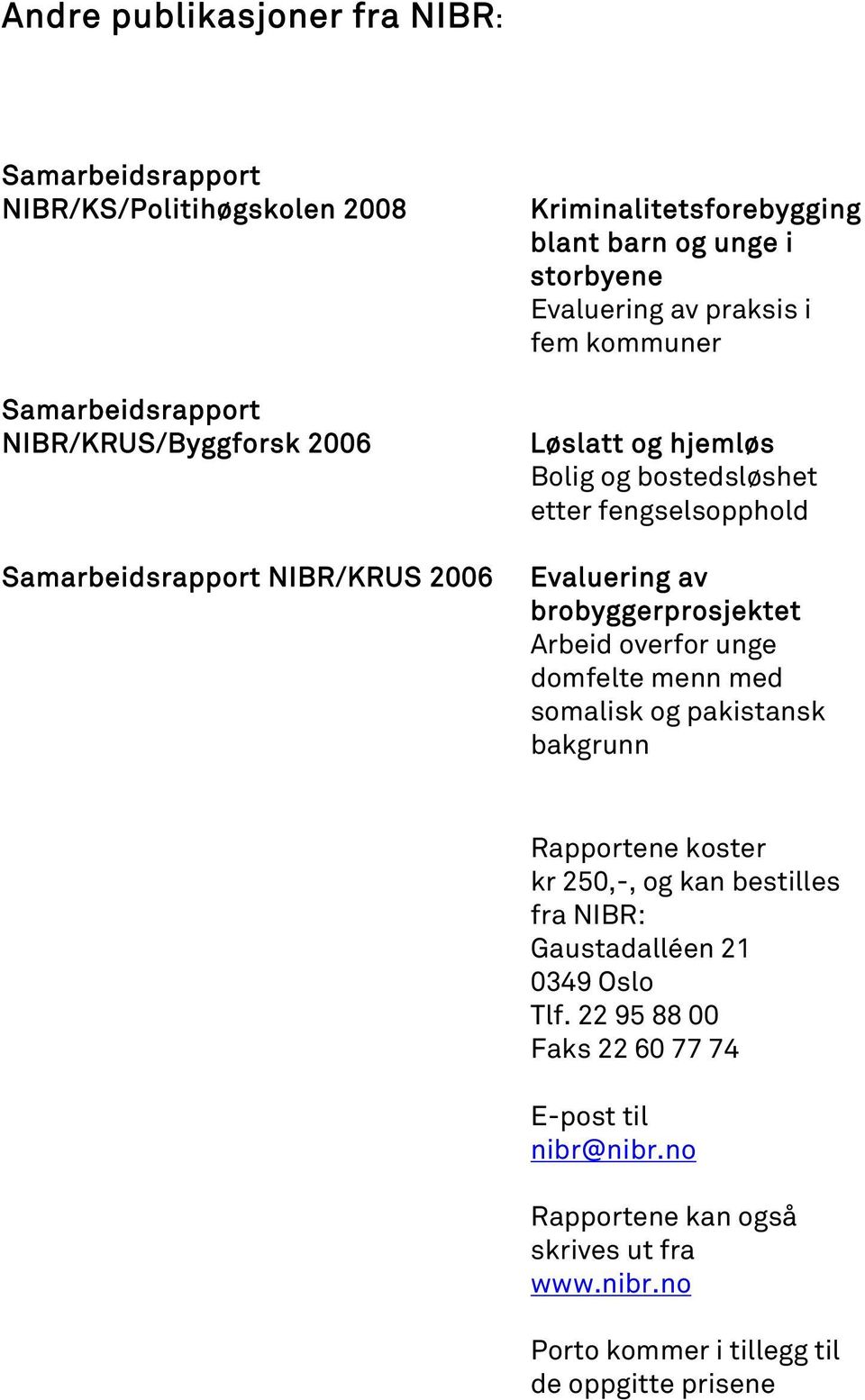 Evaluering av brobyggerprosjektet Arbeid overfor unge domfelte menn med somalisk og pakistansk bakgrunn Rapportene koster kr 250,-, og kan bestilles fra NIBR: