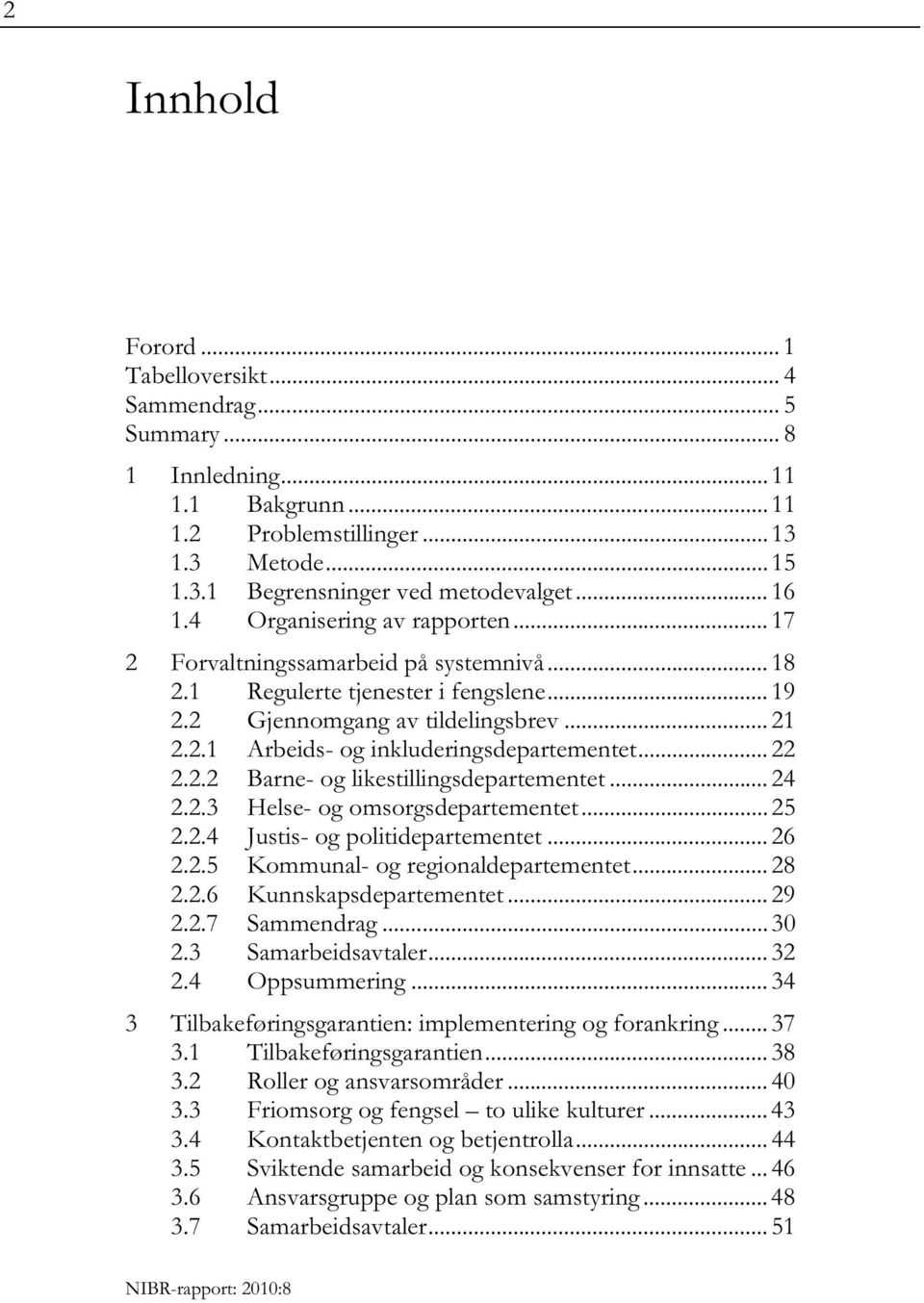 .. 22 2.2.2 Barne- og likestillingsdepartementet... 24 2.2.3 Helse- og omsorgsdepartementet... 25 2.2.4 Justis- og politidepartementet... 26 2.2.5 Kommunal- og regionaldepartementet... 28 2.2.6 Kunnskapsdepartementet.