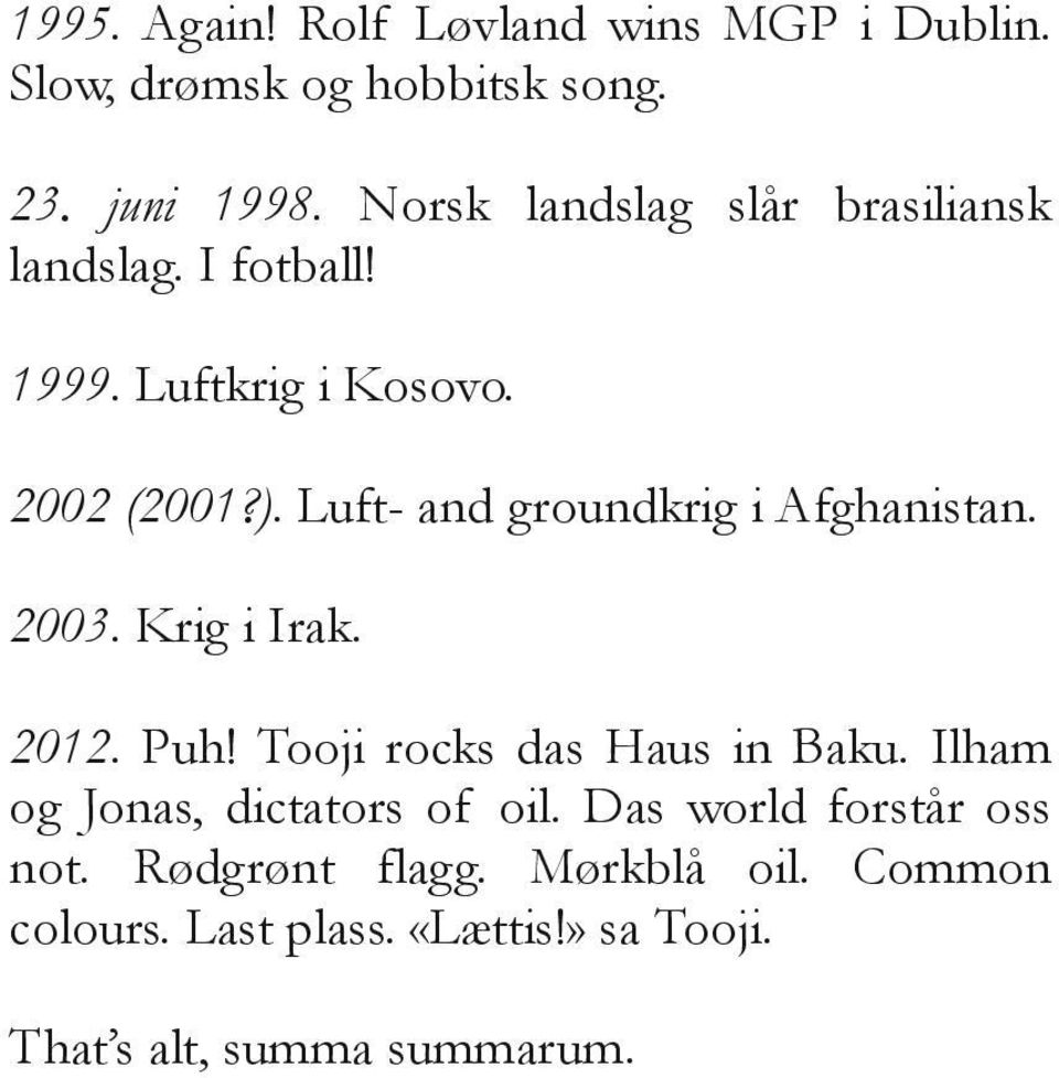 Luft- and groundkrig i Afghanistan. 2003. Krig i Irak. 2012. Puh! Tooji rocks das Haus in Baku.