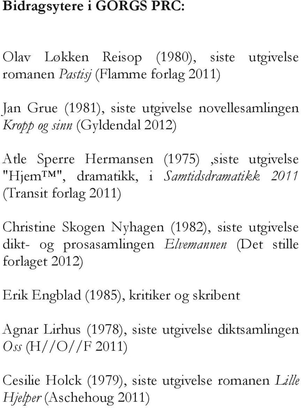 forlag 2011) Christine Skogen Nyhagen (1982), siste utgivelse dikt- og prosasamlingen Elvemannen (Det stille forlaget 2012) Erik Engblad (1985),