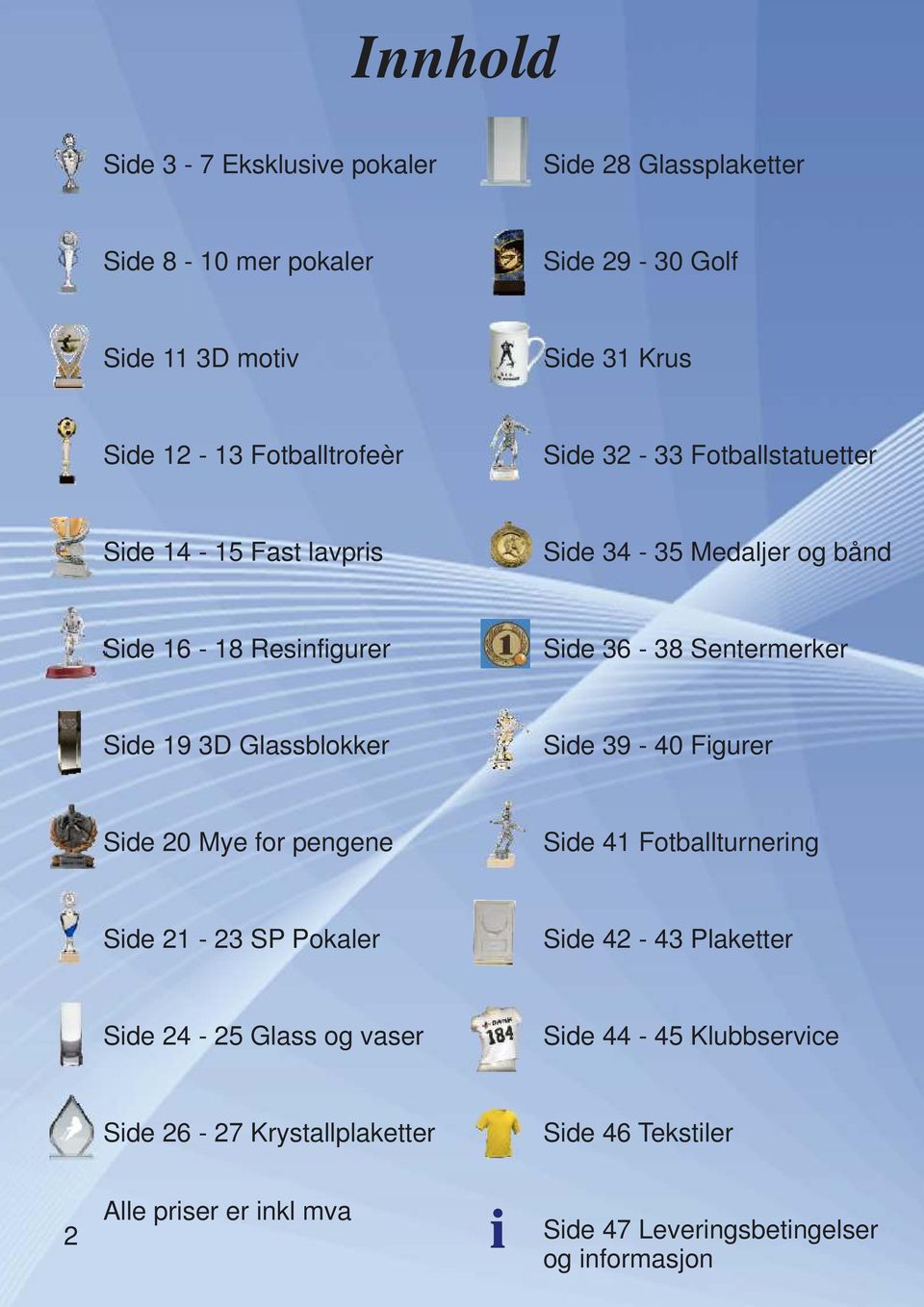 Side 19 3D Glassblokker Side 39-40 Figurer Side 20 Mye for pengene Side 41 Fotballturnering Side 21-23 SP Pokaler Side 42-43 Plaketter Side 24-25