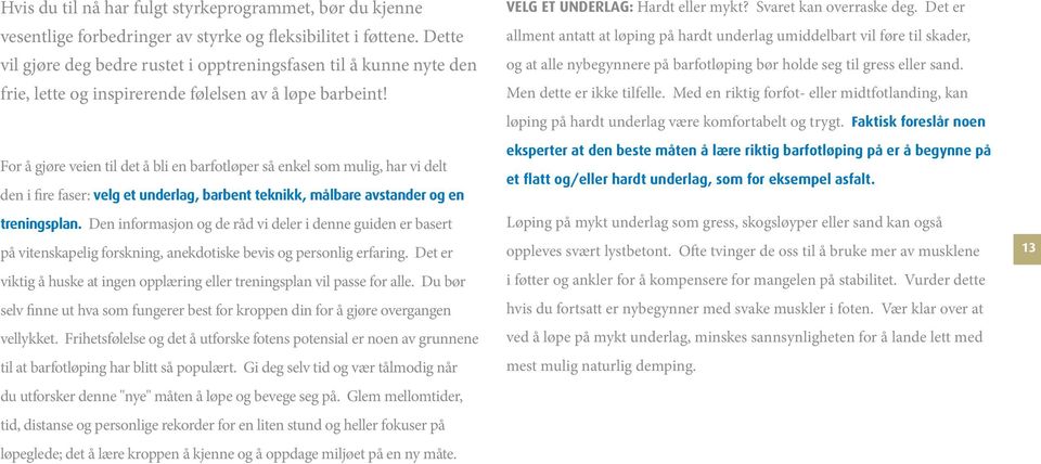 For å gjøre veien til det å bli en barfotløper så enkel som mulig, har vi delt den i fire faser: velg et underlag, barbent teknikk, målbare avstander og en treningsplan.