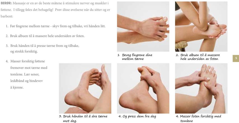 Bruk hånden til å presse tærne frem og tilbake, og strekk forsiktig. 4. Masser forsiktig føttene 1 Beveg fingrene dine mellom tærne 2.