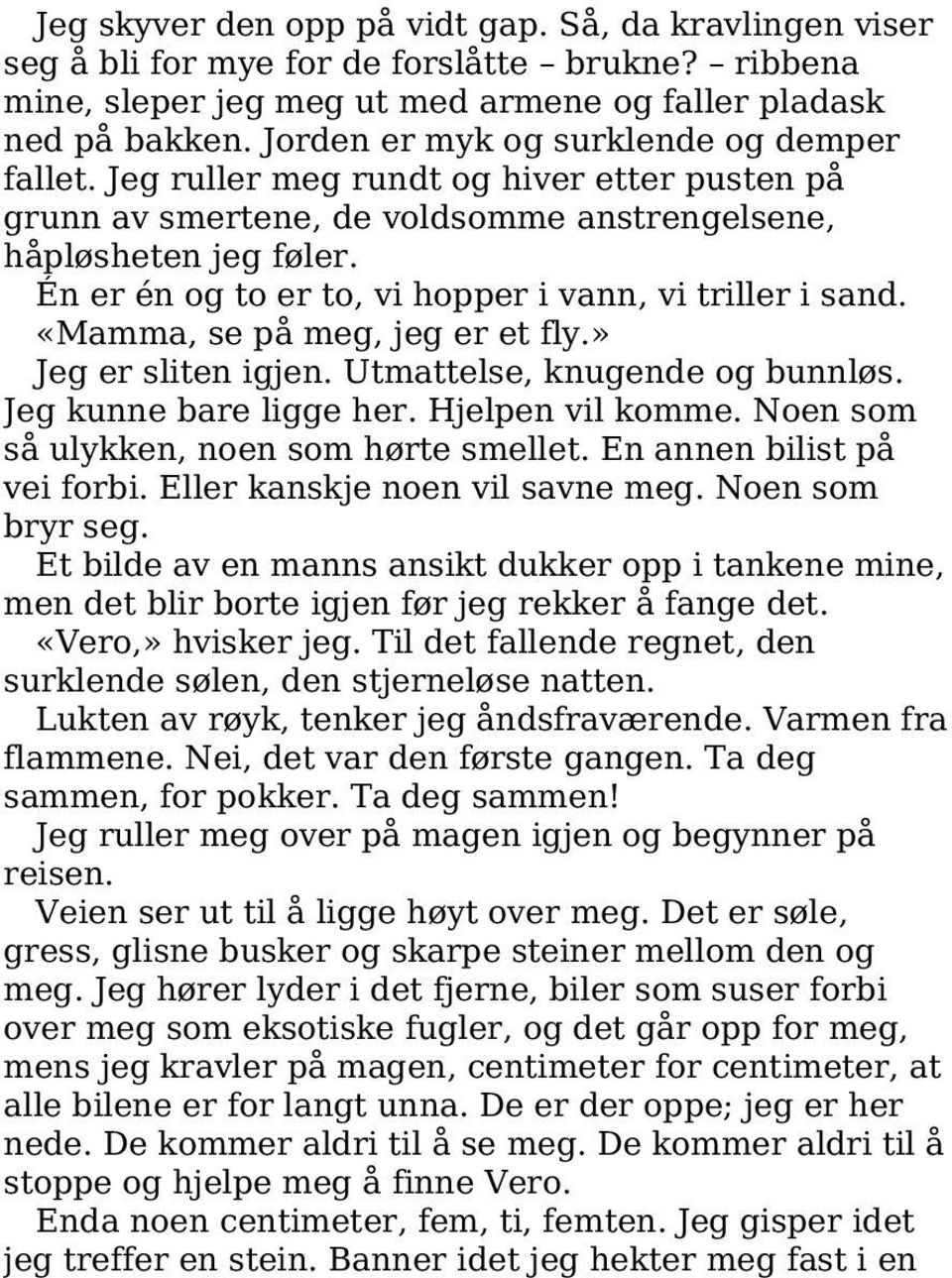 Én er én og to er to, vi hopper i vann, vi triller i sand. «Mamma, se på meg, jeg er et fly.» Jeg er sliten igjen. Utmattelse, knugende og bunnløs. Jeg kunne bare ligge her. Hjelpen vil komme.