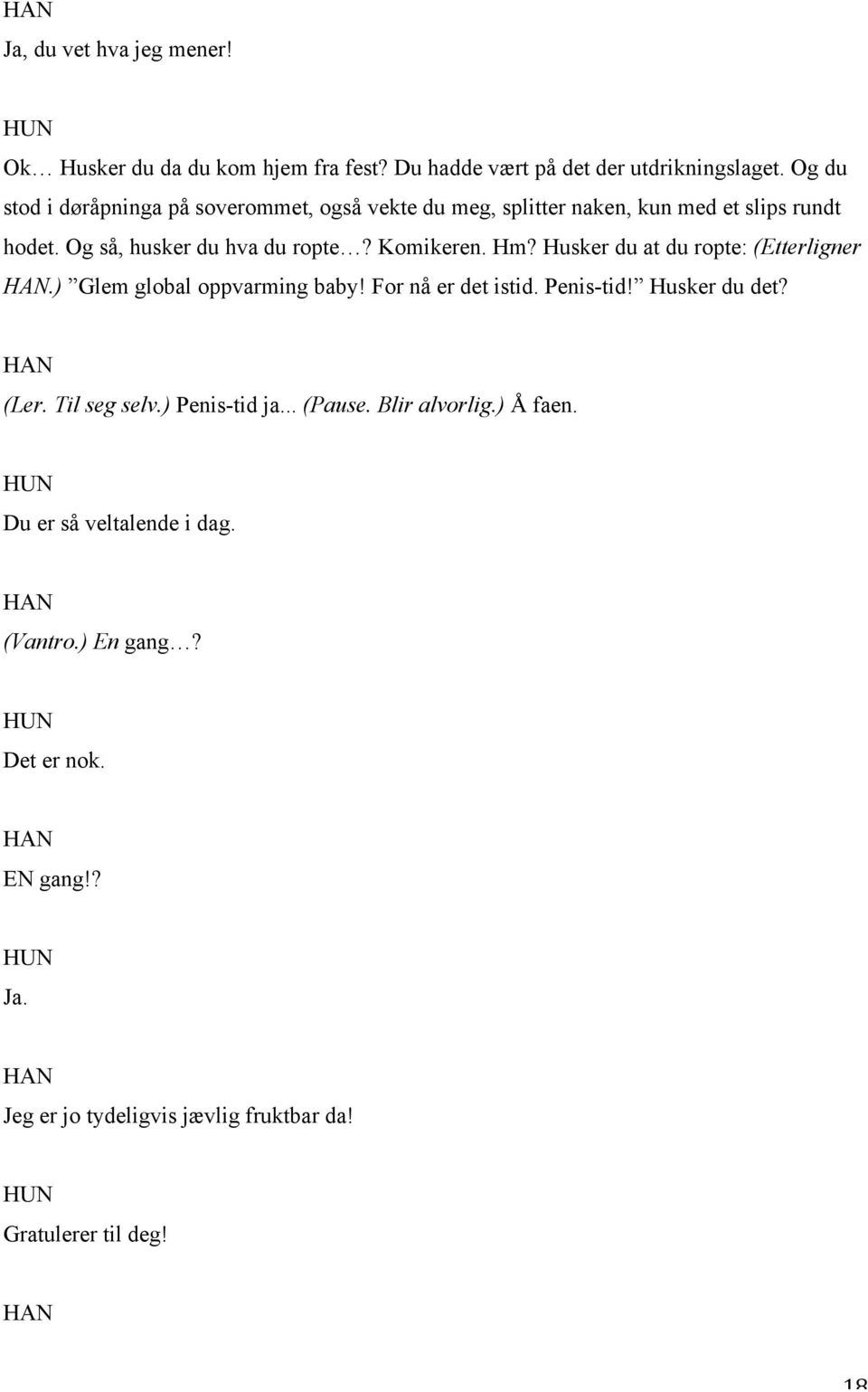 Hm? Husker du at du ropte: (Etterligner.) Glem global oppvarming baby! For nå er det istid. Penis-tid! Husker du det? (Ler. Til seg selv.