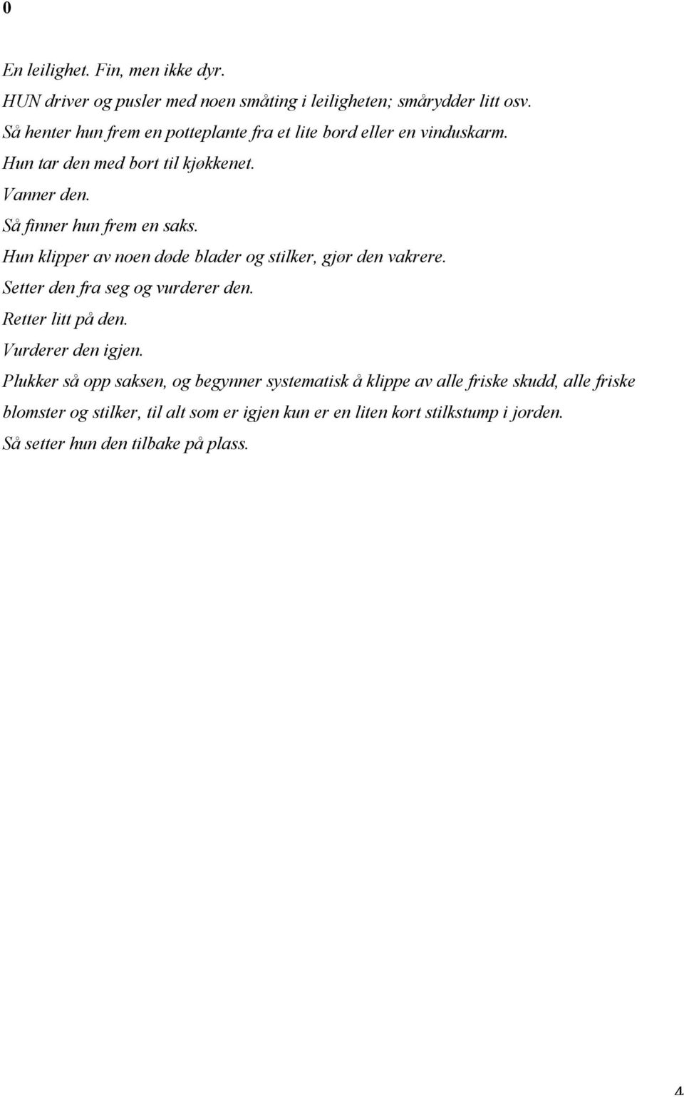 Hun klipper av noen døde blader og stilker, gjør den vakrere. Setter den fra seg og vurderer den. Retter litt på den. Vurderer den igjen.